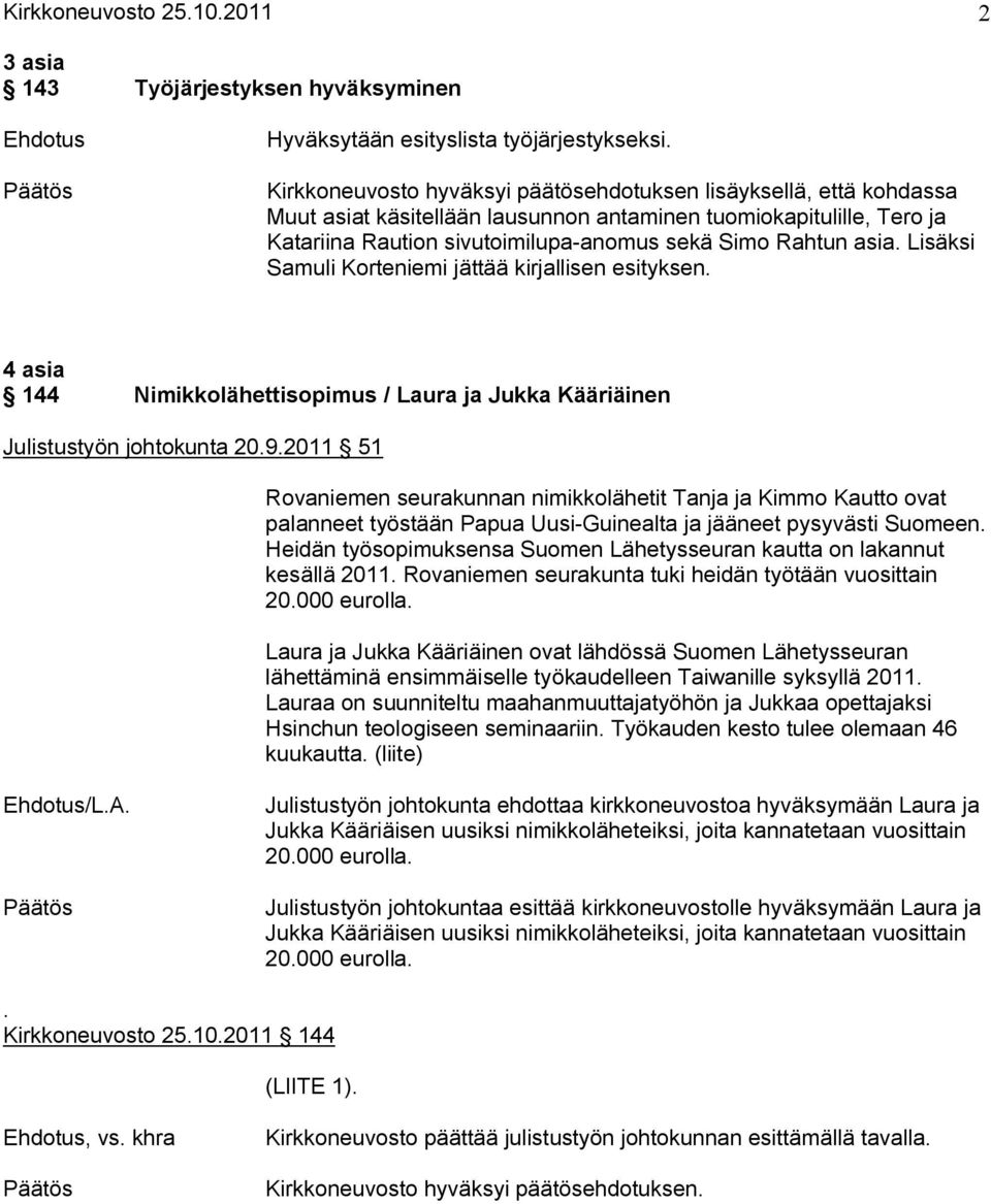 Lisäksi Samuli Korteniemi jättää kirjallisen esityksen. 4 asia 144 Nimikkolähettisopimus / Laura ja Jukka Kääriäinen Julistustyön johtokunta 20.9.
