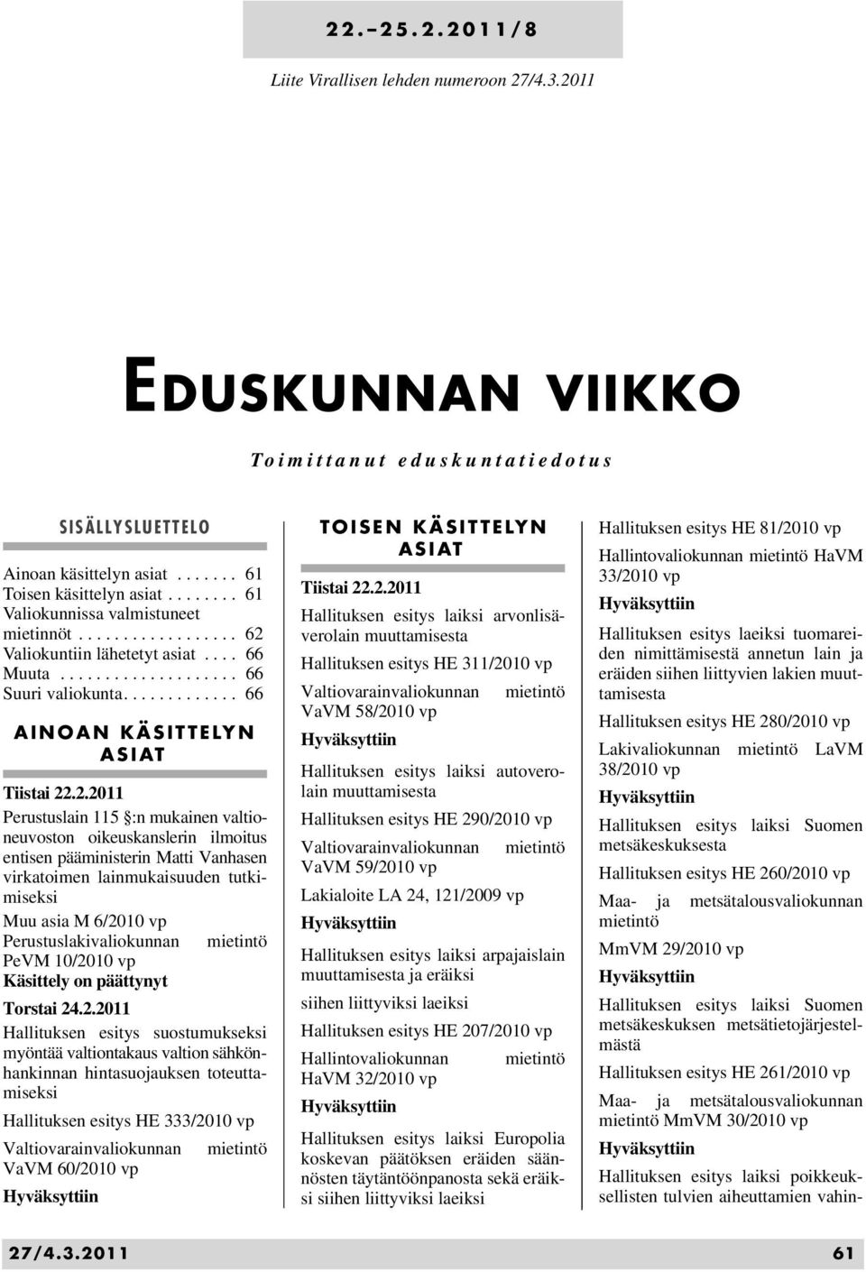 2.2011 Perustuslain 115 :n mukainen valtioneuvoston oikeuskanslerin ilmoitus entisen pääministerin Matti Vanhasen virkatoimen lainmukaisuuden tutkimiseksi Muu asia M 6/2010 vp Perustuslakivaliokunnan