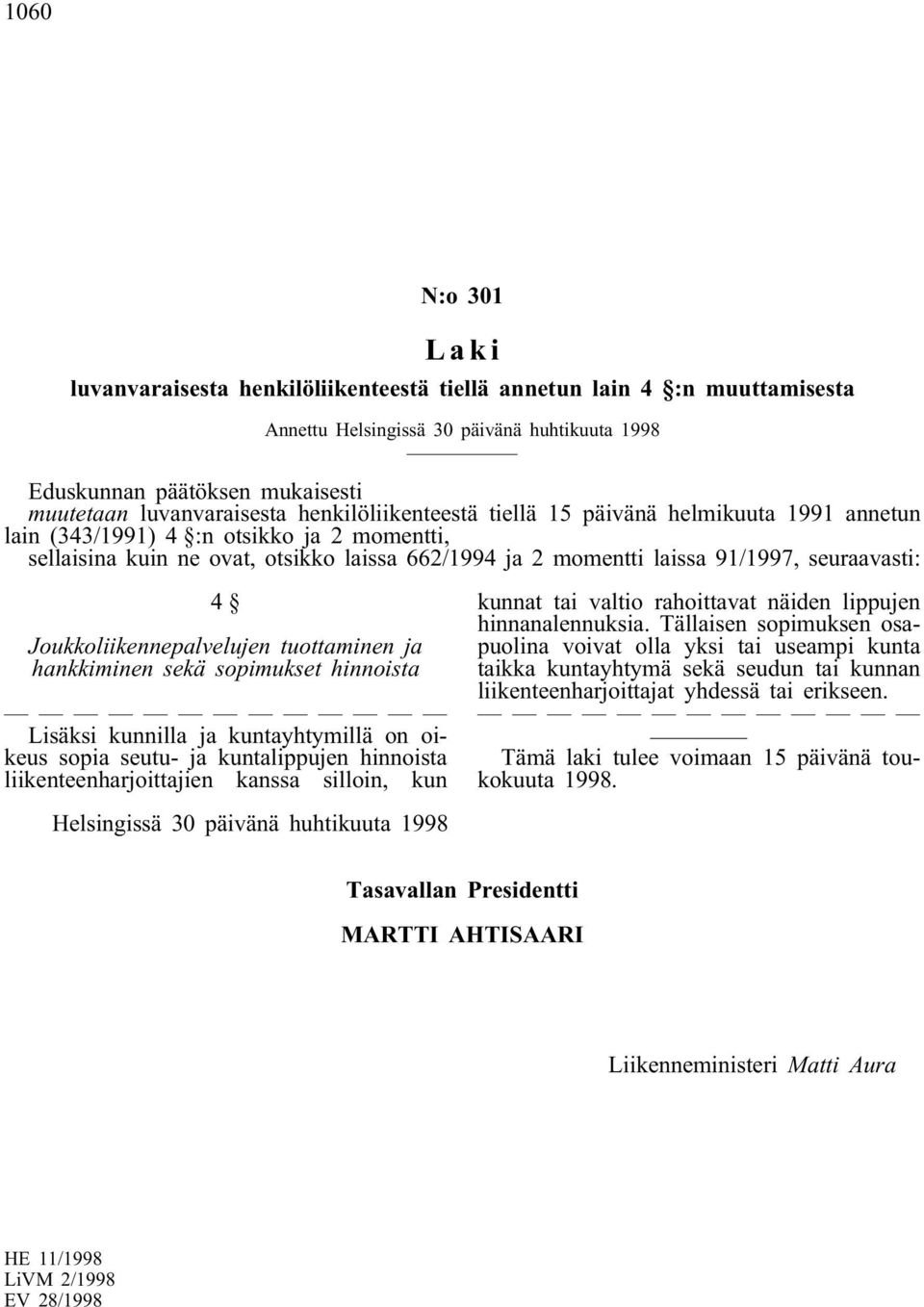 ja hankkiminen sekä sopimukset hinnoista Lisäksi kunnilla ja kuntayhtymillä on oikeus sopia seutu- ja kuntalippujen hinnoista liikenteenharjoittajien kanssa silloin, kun kunnat tai valtio rahoittavat