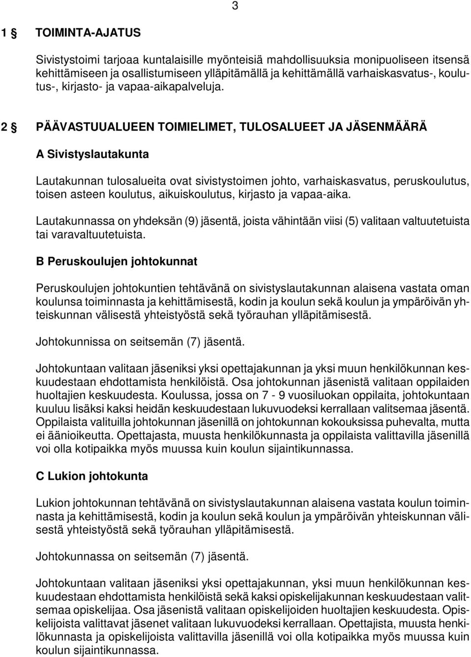 2 PÄÄVASTUUALUEEN TOIMIELIMET, TULOSALUEET JA JÄSENMÄÄRÄ A Sivistyslautakunta Lautakunnan tulosalueita ovat sivistystoimen johto, varhaiskasvatus, peruskoulutus, toisen asteen koulutus,