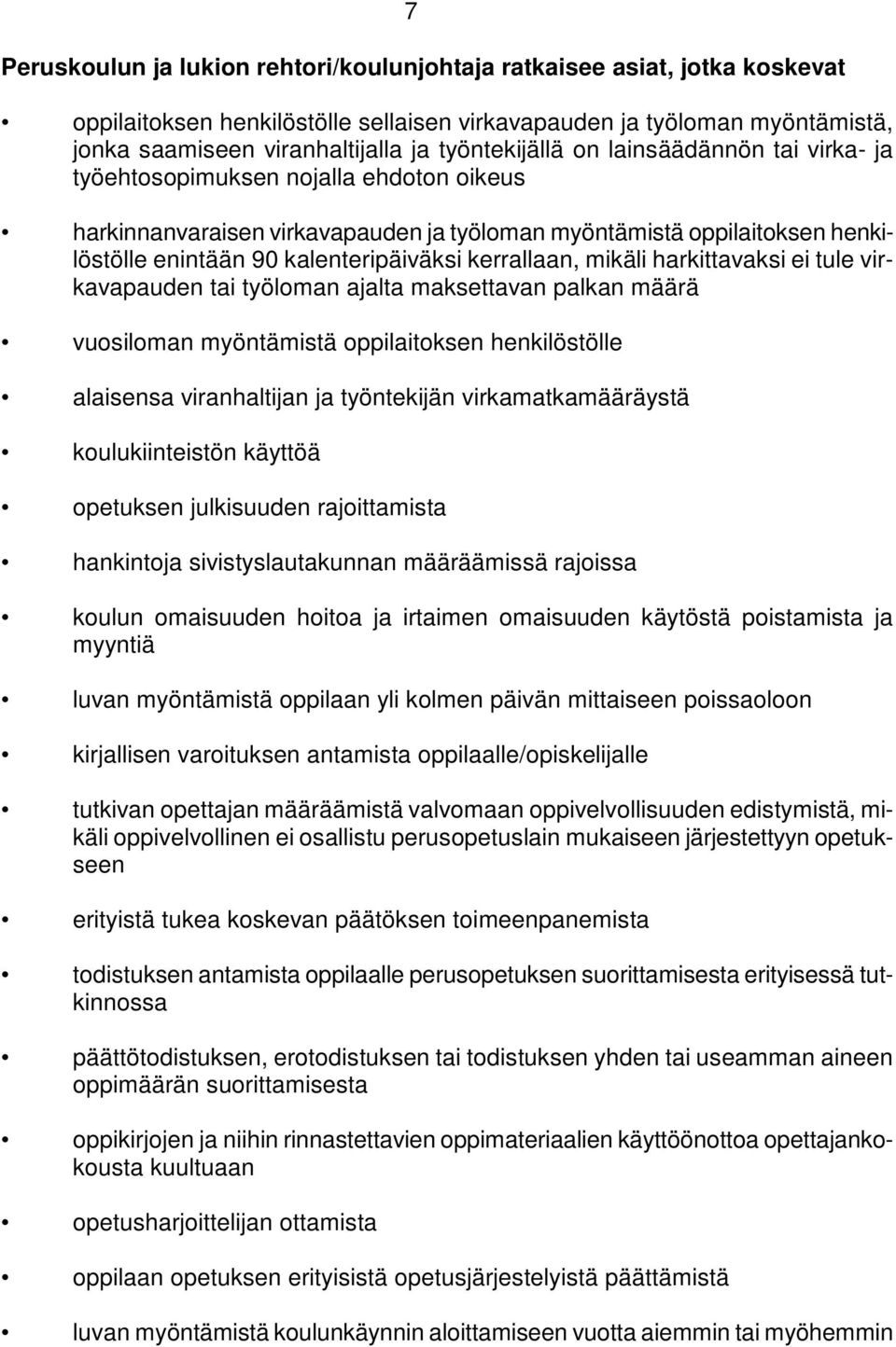 kerrallaan, mikäli harkittavaksi ei tule virkavapauden tai työloman ajalta maksettavan palkan määrä vuosiloman myöntämistä oppilaitoksen henkilöstölle alaisensa viranhaltijan ja työntekijän