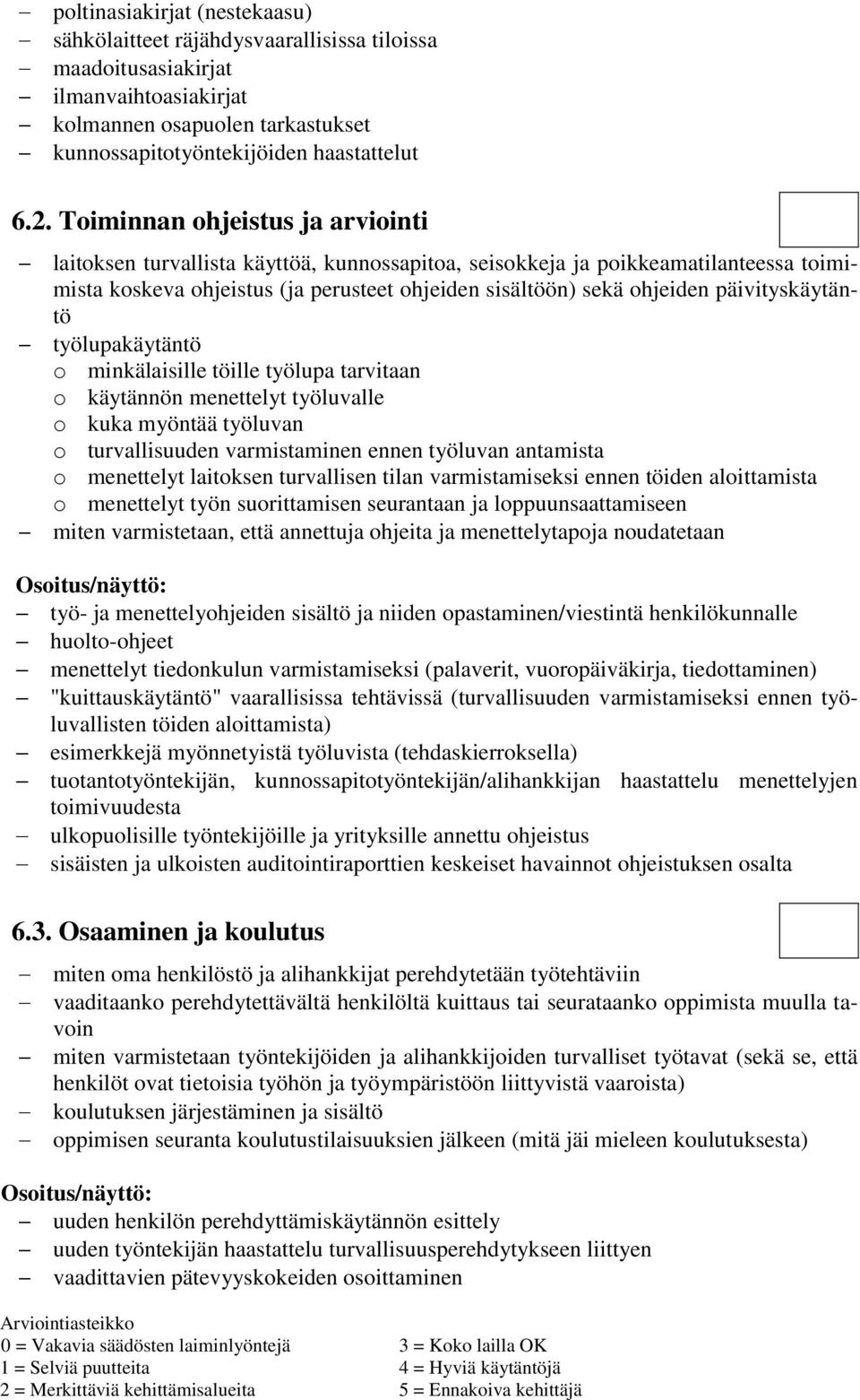 1 Tekninen toteutus ja toimintakunto laitoksen turvallista käyttöä, kunnossapitoa, seisokkeja ja poikkeamatilanteessa toimimista koskeva ohjeistus (ja perusteet ohjeiden sisältöön) sekä ohjeiden