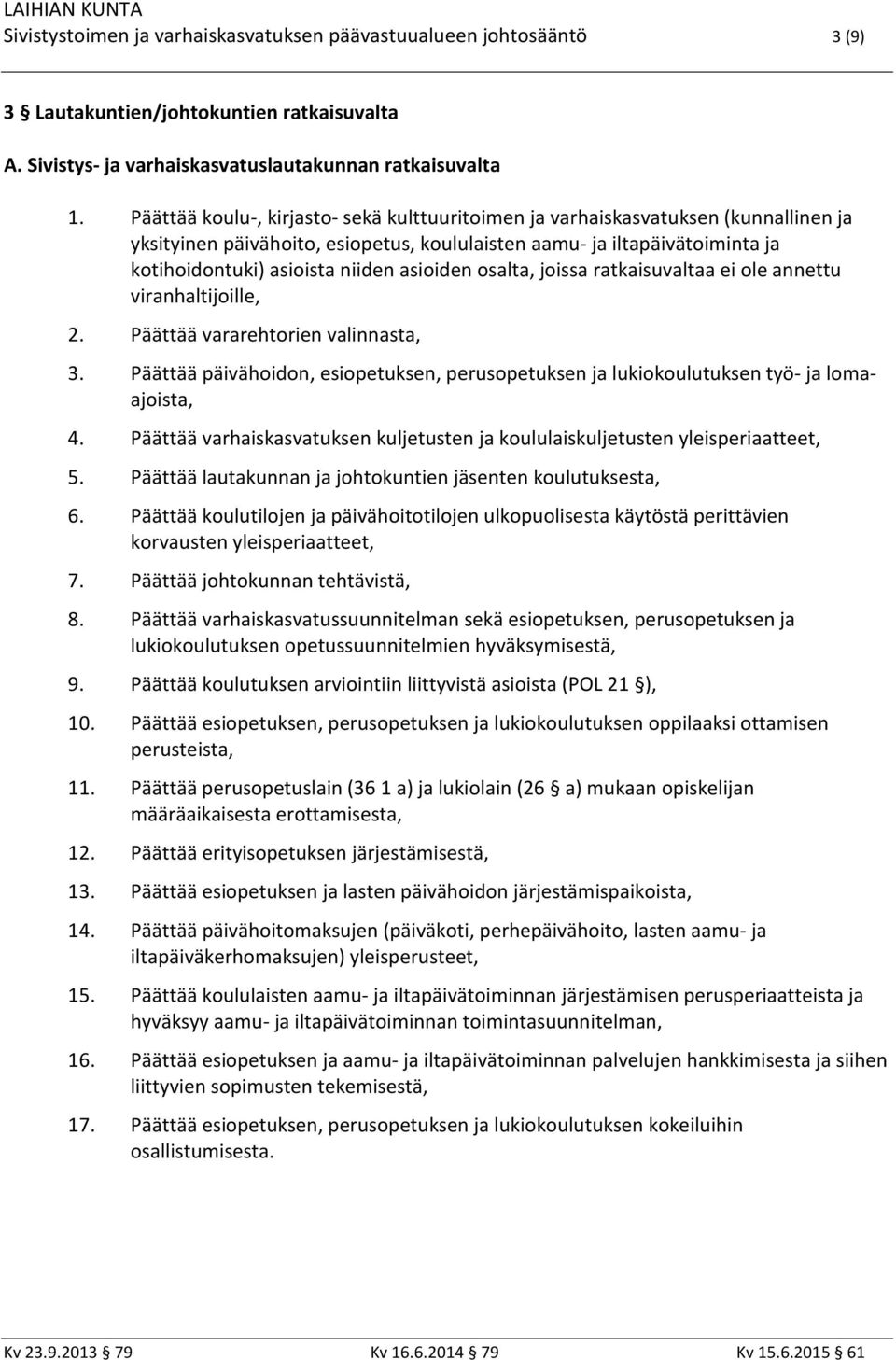 asioiden osalta, joissa ratkaisuvaltaa ei ole annettu viranhaltijoille, 2. Päättää vararehtorien valinnasta, 3.