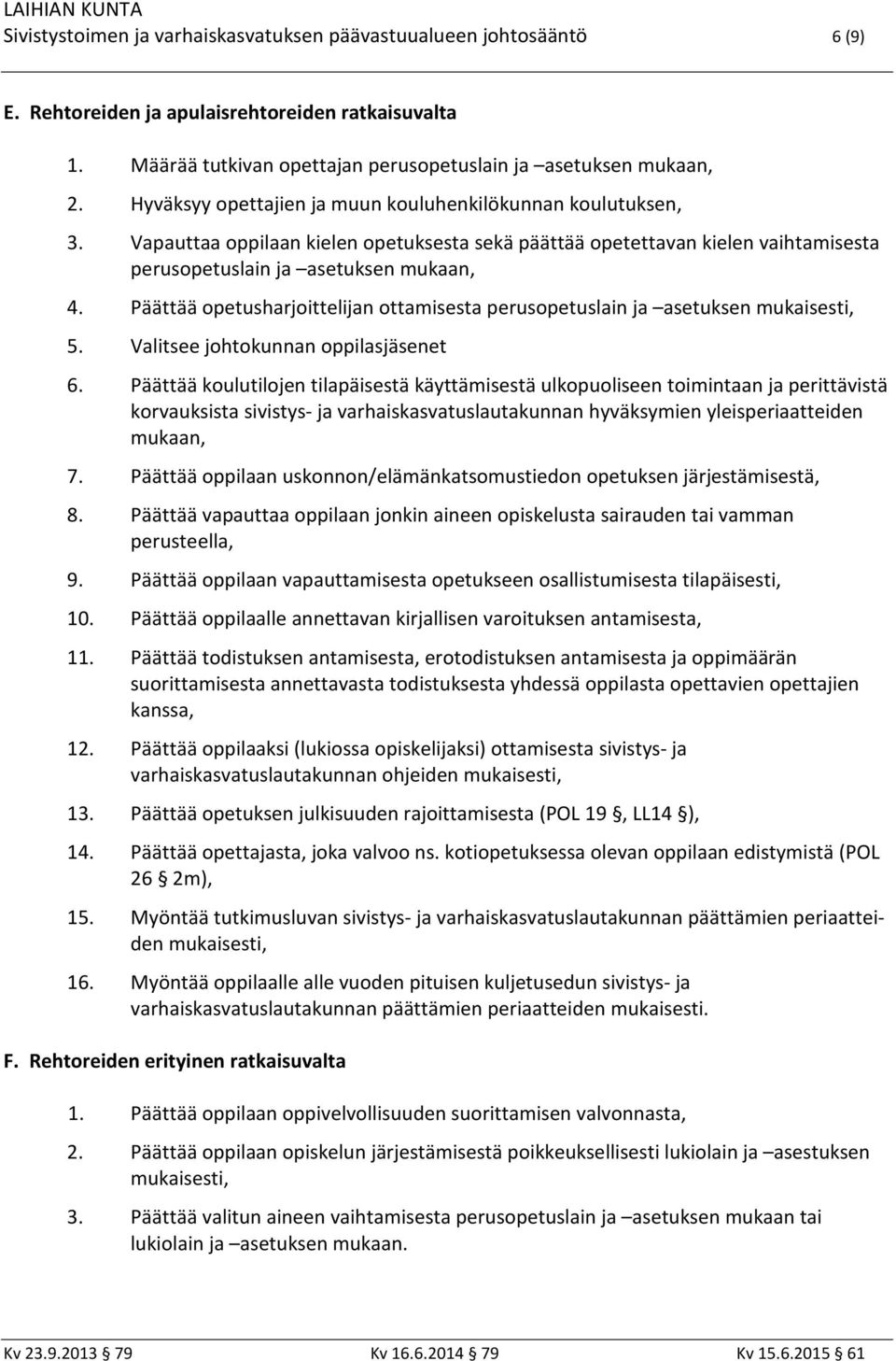 Päättää opetusharjoittelijan ottamisesta perusopetuslain ja asetuksen mukaisesti, 5. Valitsee johtokunnan oppilasjäsenet 6.