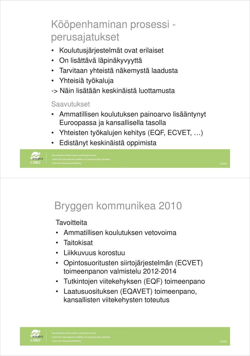 Edistänyt keskinäistä oppimista 9/26/2012 Bryggen kommunikea 2010 Tavoitteita Ammatillisen koulutuksen vetovoima Taitokisat Liikkuvuus korostuu Opintosuoritusten