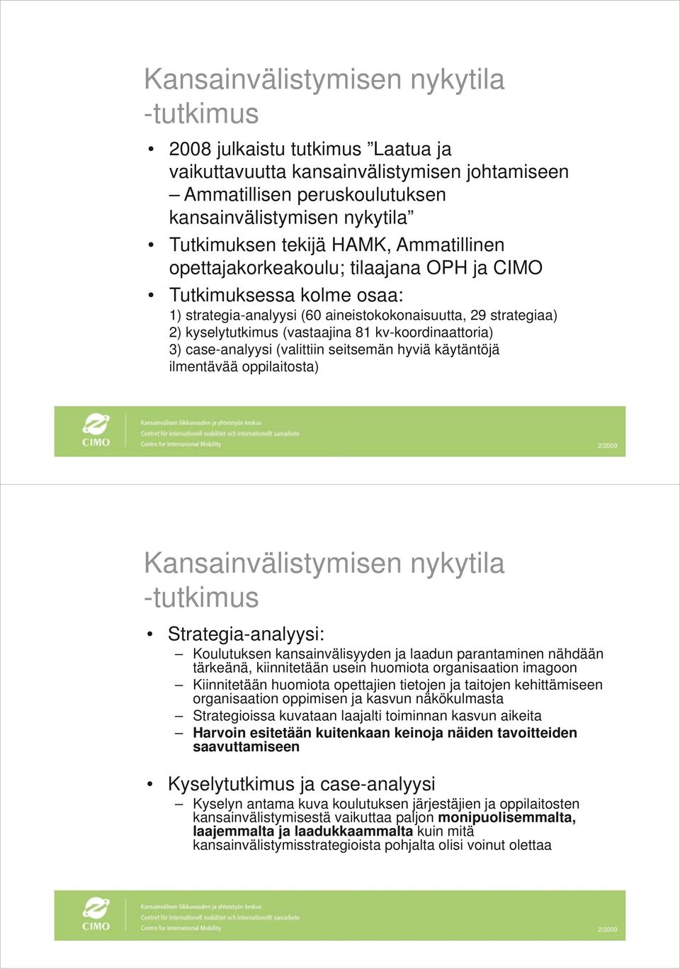 kv-koordinaattoria) 3) case-analyysi (valittiin seitsemän hyviä käytäntöjä ilmentävää oppilaitosta) Kansainvälistymisen nykytila -tutkimus Strategia-analyysi: Koulutuksen kansainvälisyyden ja laadun