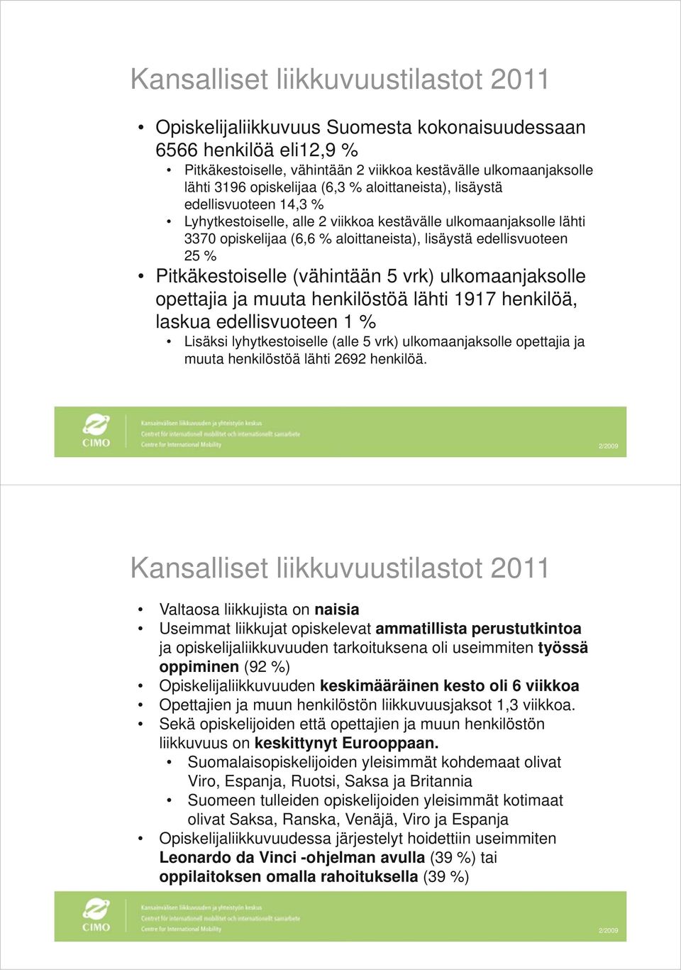 Pitkäkestoiselle (vähintään 5 vrk) ulkomaanjaksolle opettajia ja muuta henkilöstöä lähti 1917 henkilöä, laskua edellisvuoteen 1 % Lisäksi lyhytkestoiselle (alle 5 vrk) ulkomaanjaksolle opettajia ja