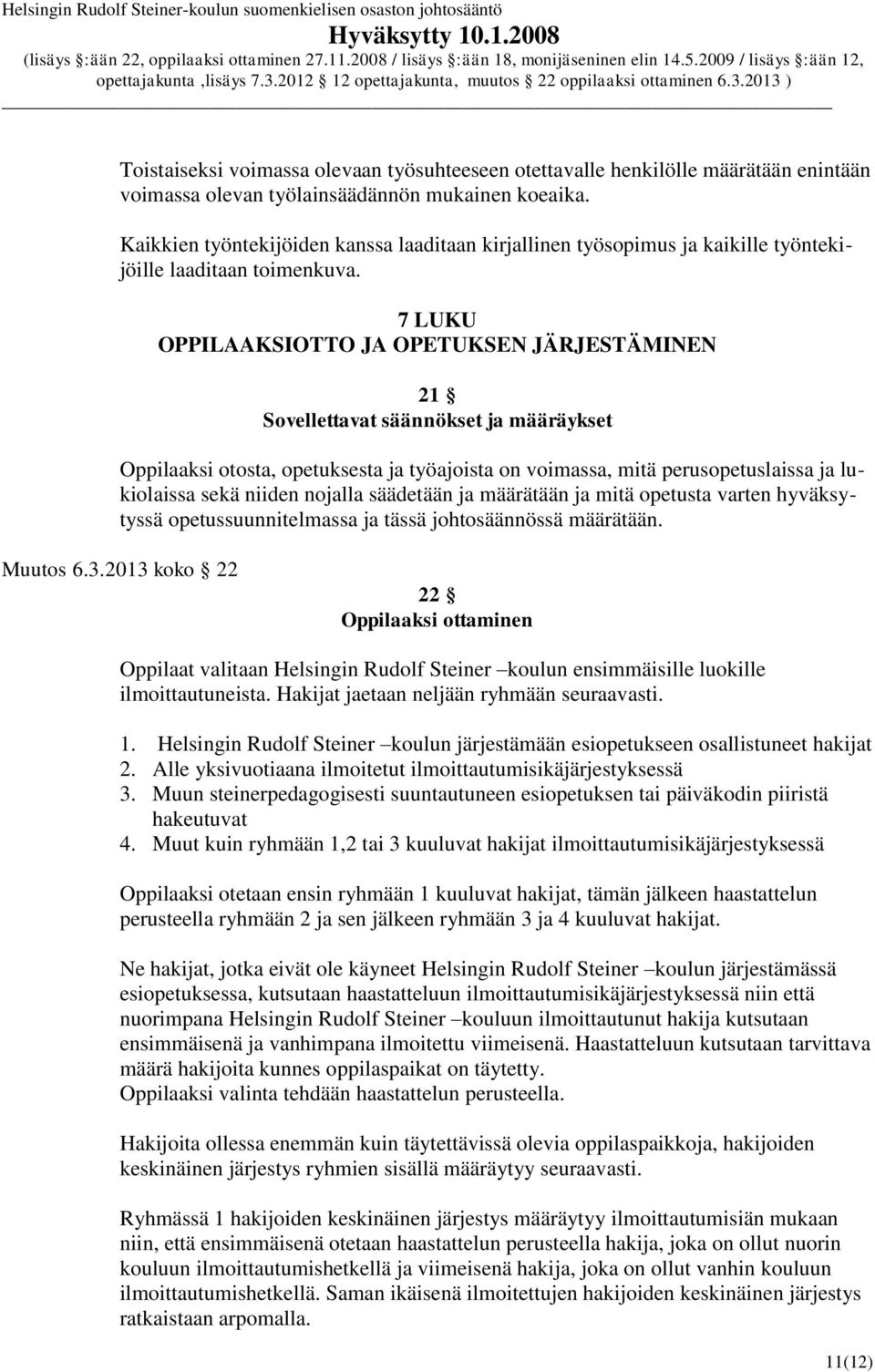7 LUKU OPPILAAKSIOTTO JA OPETUKSEN JÄRJESTÄMINEN 21 Sovellettavat säännökset ja määräykset Oppilaaksi otosta, opetuksesta ja työajoista on voimassa, mitä perusopetuslaissa ja lukiolaissa sekä niiden