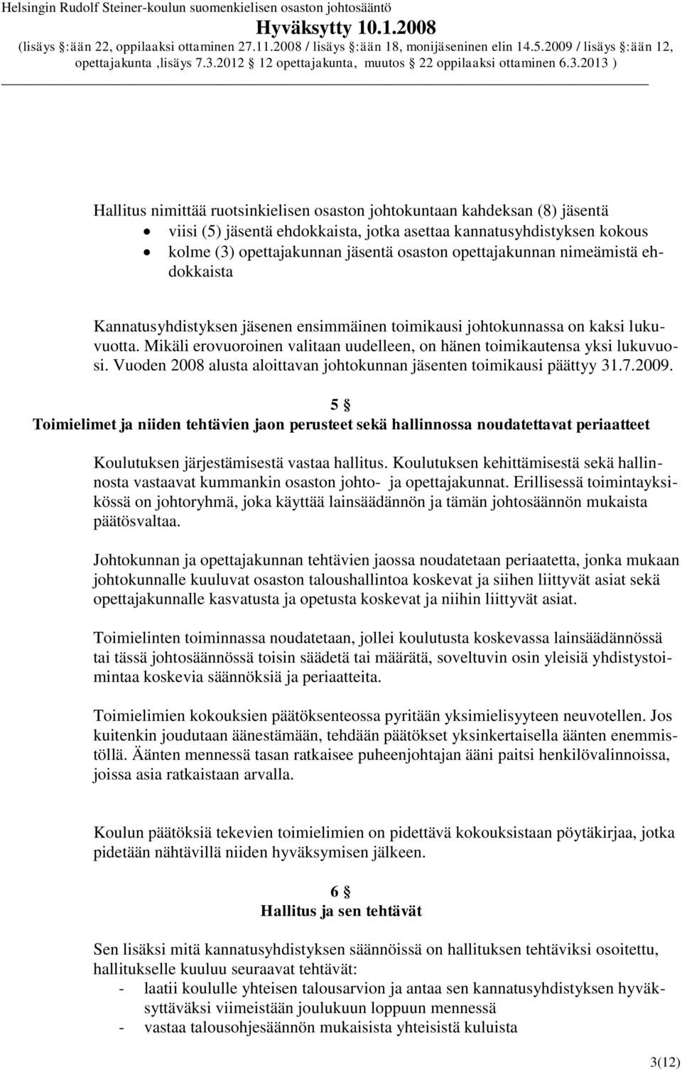 Mikäli erovuoroinen valitaan uudelleen, on hänen toimikautensa yksi lukuvuosi. Vuoden 2008 alusta aloittavan johtokunnan jäsenten toimikausi päättyy 31.7.2009.