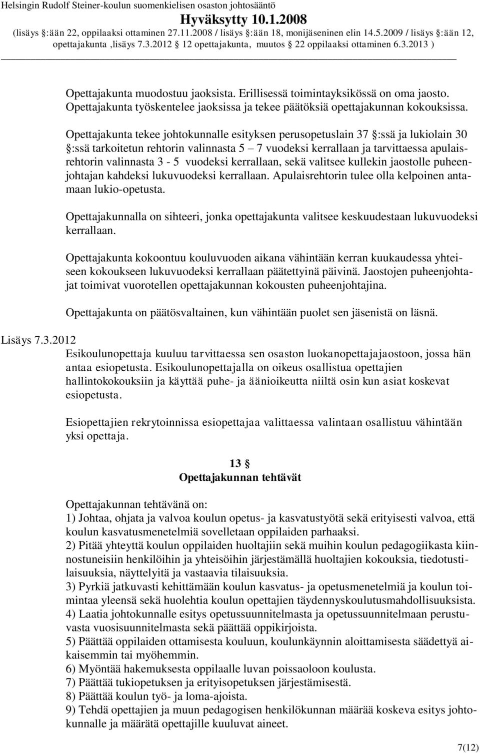 vuodeksi kerrallaan, sekä valitsee kullekin jaostolle puheenjohtajan kahdeksi lukuvuodeksi kerrallaan. Apulaisrehtorin tulee olla kelpoinen antamaan lukio-opetusta.