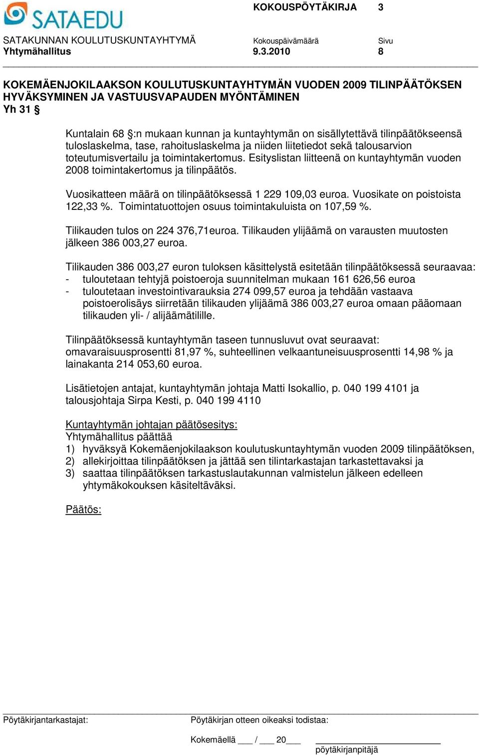 tilinpäätökseensä tuloslaskelma, tase, rahoituslaskelma ja niiden liitetiedot sekä talousarvion toteutumisvertailu ja toimintakertomus.