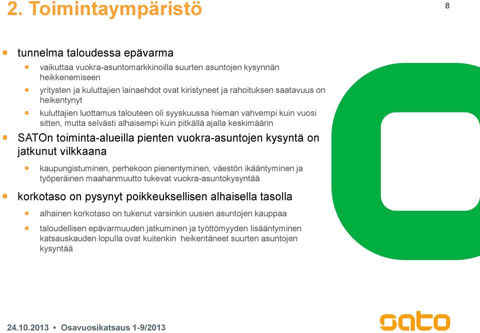 vuokra-asuntojen kysyntä on jatkunut vilkkaana kaupungistuminen, perhekoon pienentyminen, väestön ikääntyminen ja työperäinen maahanmuutto tukevat vuokra-asuntokysyntää korkotaso on pysynyt