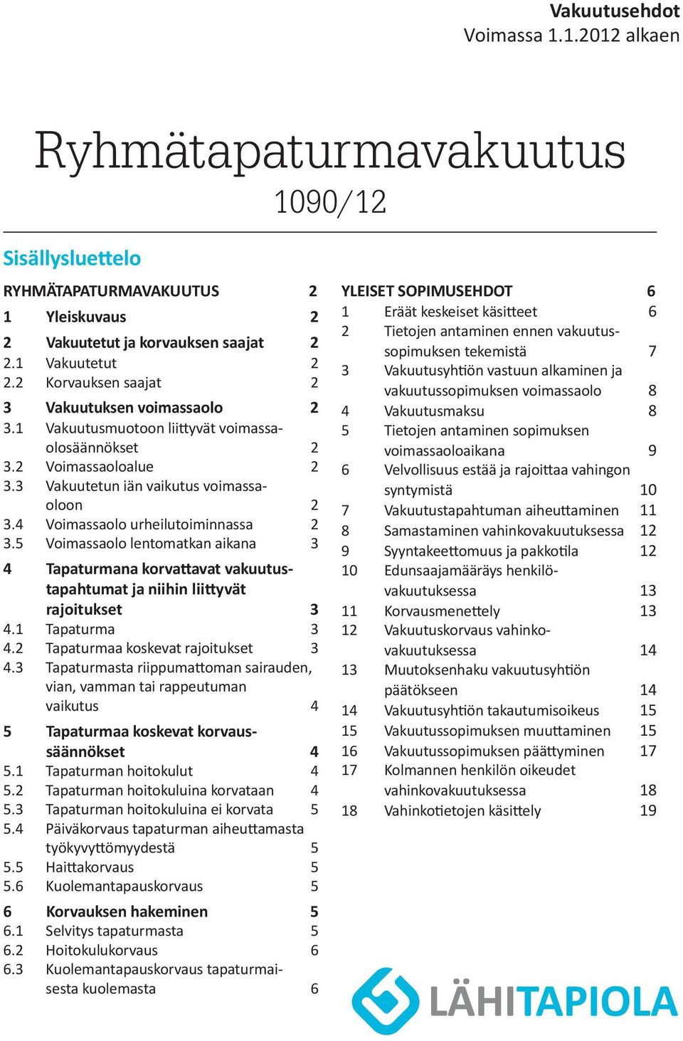 4 Voimassaolo urheilutoiminnassa 2 3.5 Voimassaolo lentomatkan aikana 3 4 Tapaturmana korvattavat vakuutustapahtumat ja niihin liittyvät rajoitukset 3 4.1 Tapaturma 3 4.