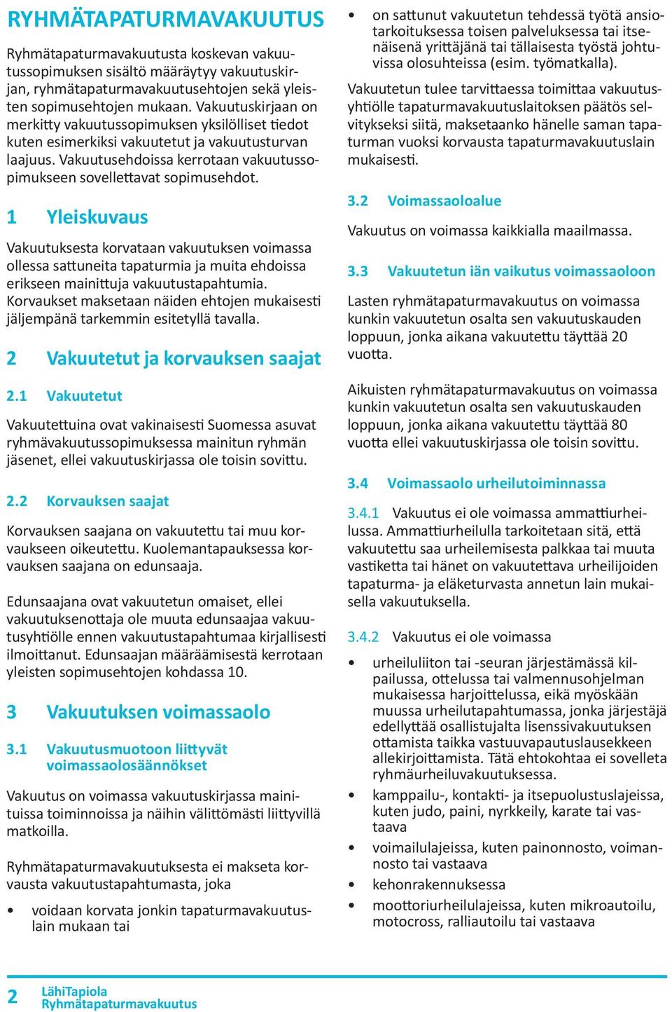 1 Yleiskuvaus Vakuutuksesta korvataan vakuutuksen voimassa ollessa sattuneita tapaturmia ja muita ehdoissa erikseen mainittuja vakuutustapahtumia.