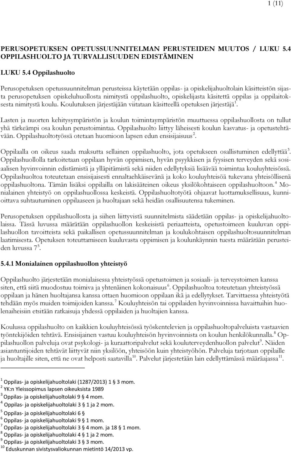 käsitettä oppilas ja oppilaitoksesta nimitystä koulu. Koulutuksen järjestäjään viitataan käsitteellä opetuksen järjestäjä 1.