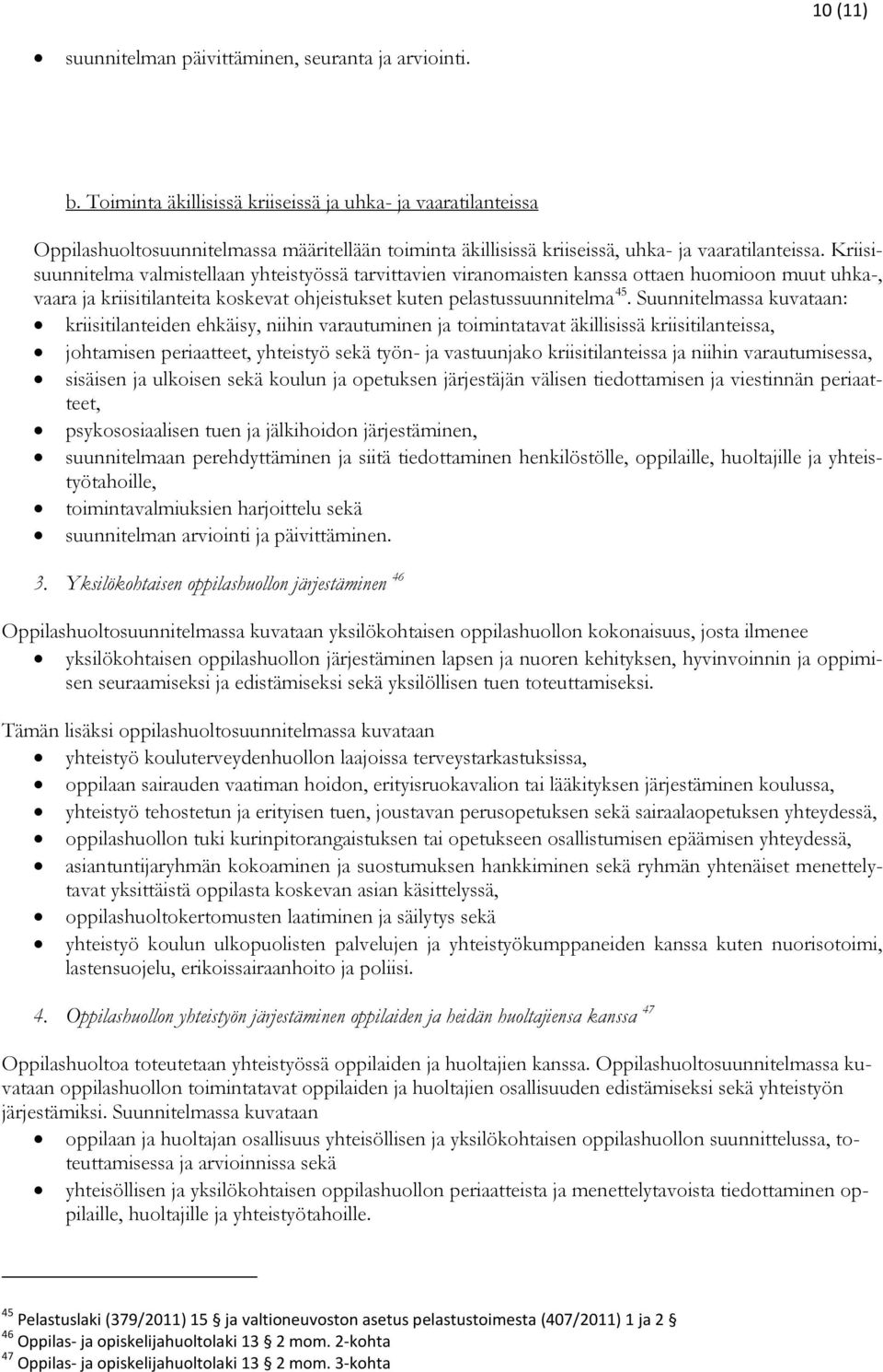 Kriisisuunnitelma valmistellaan yhteistyössä tarvittavien viranomaisten kanssa ottaen huomioon muut uhka-, vaara ja kriisitilanteita koskevat ohjeistukset kuten pelastussuunnitelma 45.