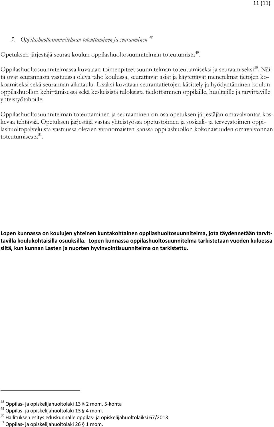 Näitä ovat seurannasta vastuussa oleva taho koulussa, seurattavat asiat ja käytettävät menetelmät tietojen kokoamiseksi sekä seurannan aikataulu.