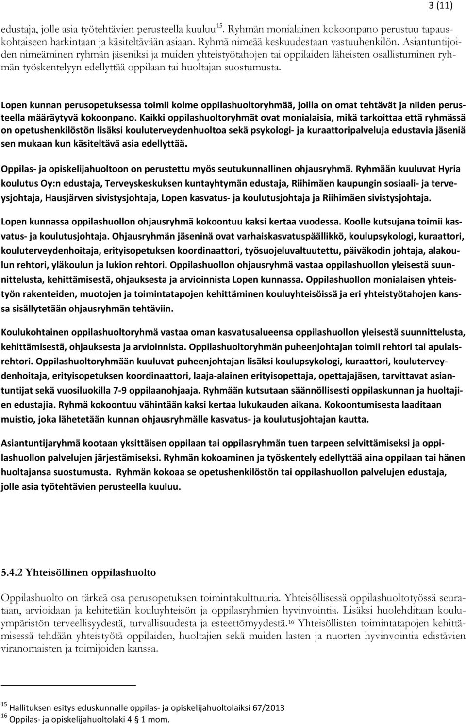 Lopen kunnan perusopetuksessa toimii kolme oppilashuoltoryhmää, joilla on omat tehtävät ja niiden perusteella määräytyvä kokoonpano.