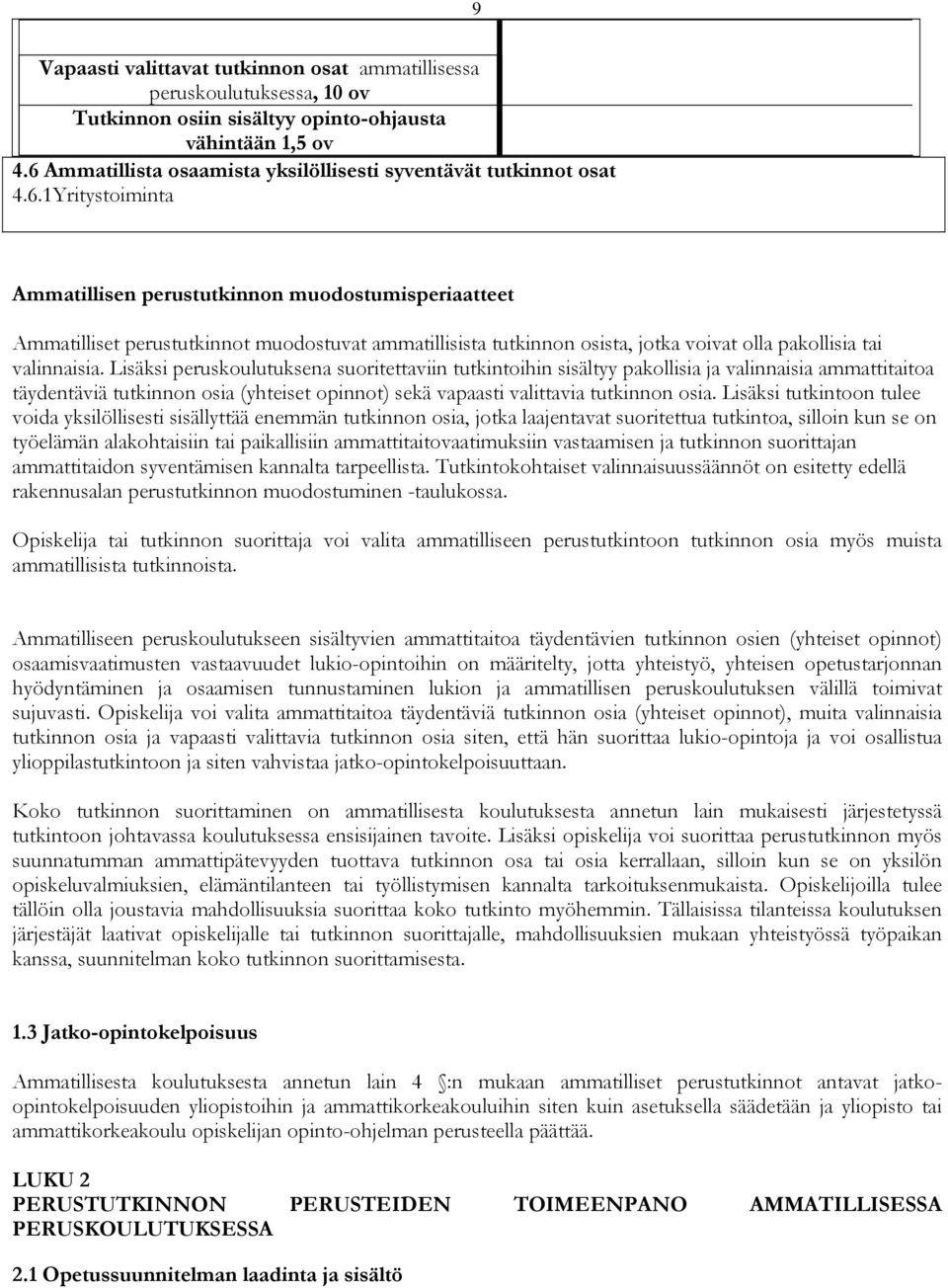 Lisäksi peruskoulutuksena suoritettaviin tutkintoihin sisältyy pakollisia ja valinnaisia ammattitaitoa täydentäviä tutkinnon osia (yhteiset opinnot) sekä vapaasti valittavia tutkinnon osia.