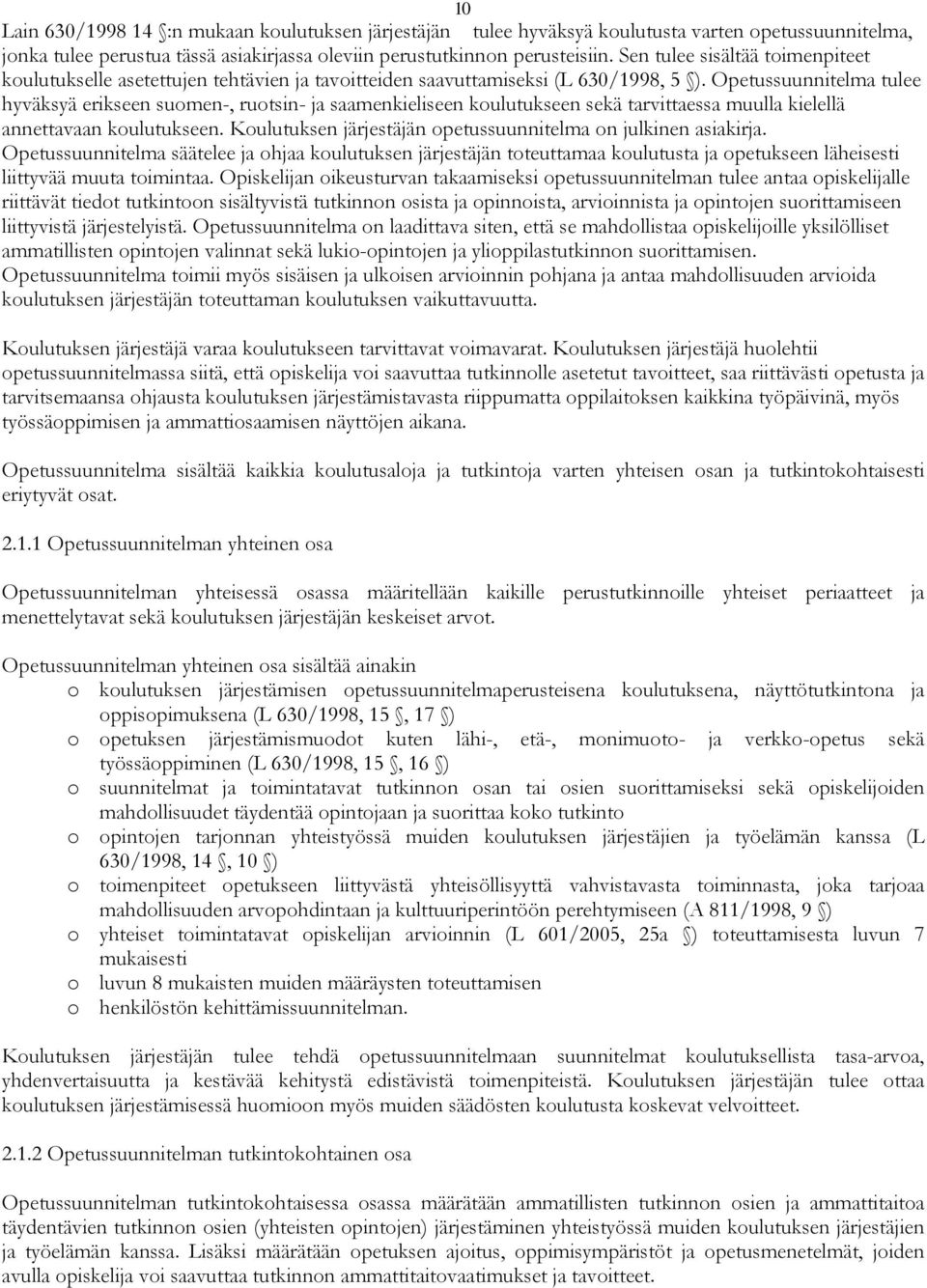 Opetussuunnitelma tulee hyväksyä erikseen suomen-, ruotsin- ja saamenkieliseen koulutukseen sekä tarvittaessa muulla kielellä annettavaan koulutukseen.