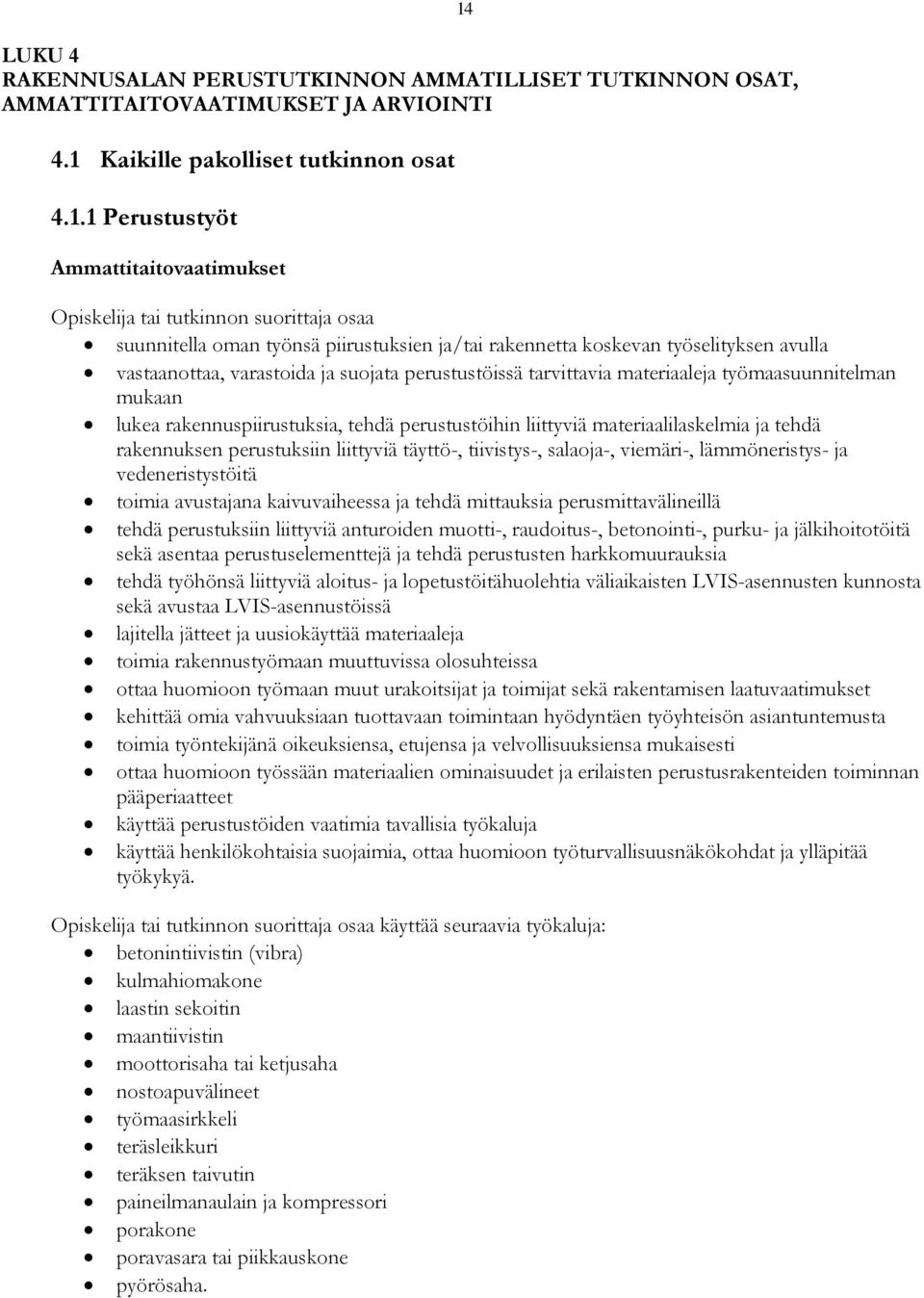 1 Perustustyöt Ammattitaitovaatimukset 14 osaa suunnitella oman työnsä piirustuksien ja/tai rakennetta koskevan työselityksen avulla vastaanottaa, varastoida ja suojata perustustöissä tarvittavia