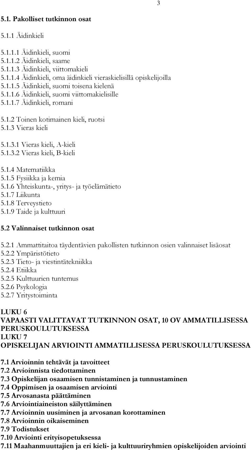 1.3.2 Vieras kieli, B-kieli 5.1.4 Matematiikka 5.1.5 Fysiikka ja kemia 5.1.6 Yhteiskunta-, yritys- ja työelämätieto 5.1.7 Liikunta 5.1.8 Terveystieto 5.1.9 Taide ja kulttuuri 5.