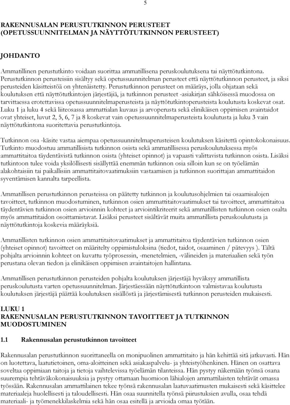 Perustutkinnon perusteet on määräys, jolla ohjataan sekä koulutuksen että näyttötutkintojen järjestäjiä, ja tutkinnon perusteet -asiakirjan sähköisessä muodossa on tarvittaessa erotettavissa