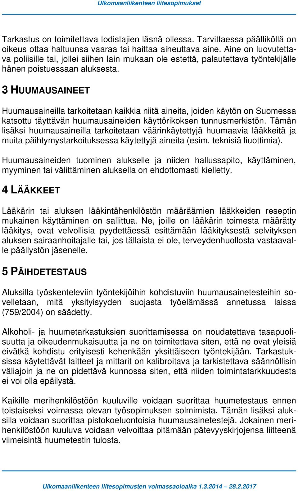 3 HUUMAUSAINEET Huumausaineilla tarkoitetaan kaikkia niitä aineita, joiden käytön on Suomessa katsottu täyttävän huumausaineiden käyttörikoksen tunnusmerkistön.