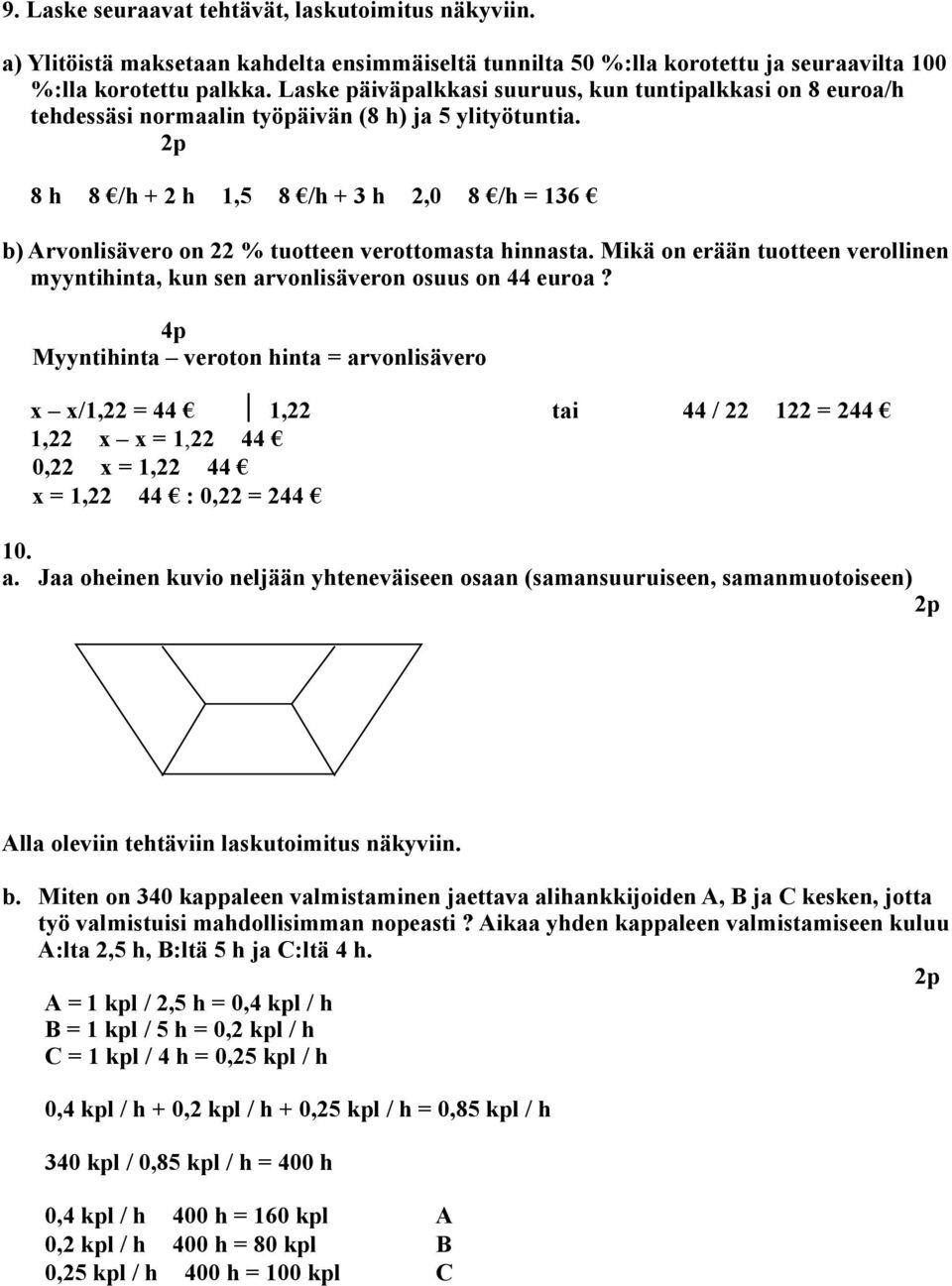 8 h 8 /h + 2 h 1,5 8 /h + 3 h 2,0 8 /h = 136 b) Arvonlisävero on 22 % tuotteen verottomasta hinnasta. Mikä on erään tuotteen verollinen myyntihinta, kun sen arvonlisäveron osuus on 44 euroa?