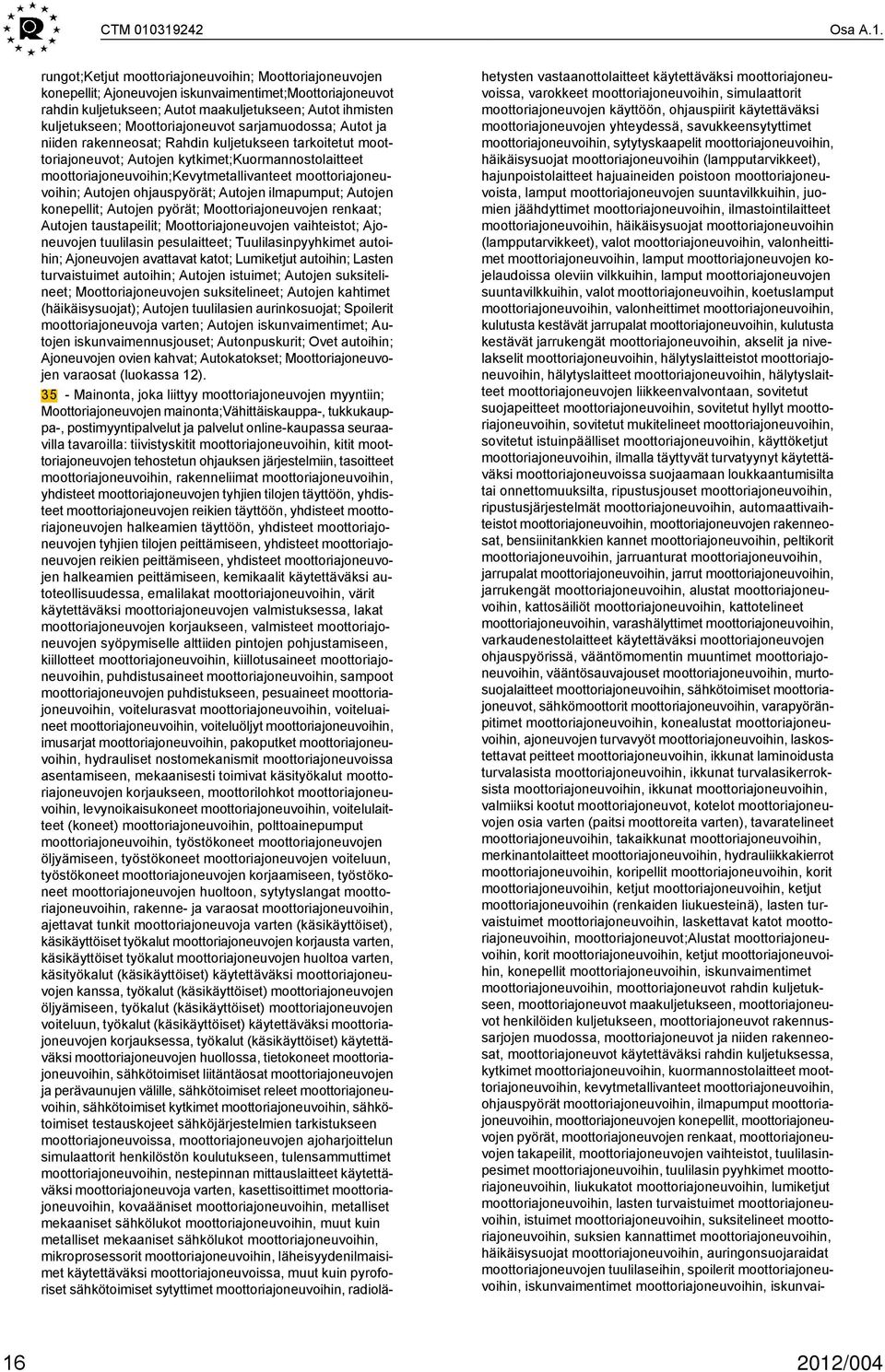 kuljetukseen; Moottoriajoneuvot sarjamuodossa; Autot ja niiden rakenneosat; Rahdin kuljetukseen tarkoitetut moottoriajoneuvot; Autojen kytkimet;kuormannostolaitteet