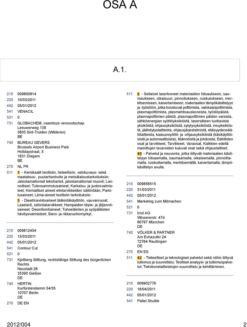 Kemikaalit teollisiin, tieteellisiin, valokuvaus- sekä maatalous-, puutarhanhoito ja metsätaloustarkoituksiin; Jalostamattomat tekohartsit, jalostamattomat muovit; Lannoitteet; Tulensammutusaineet;