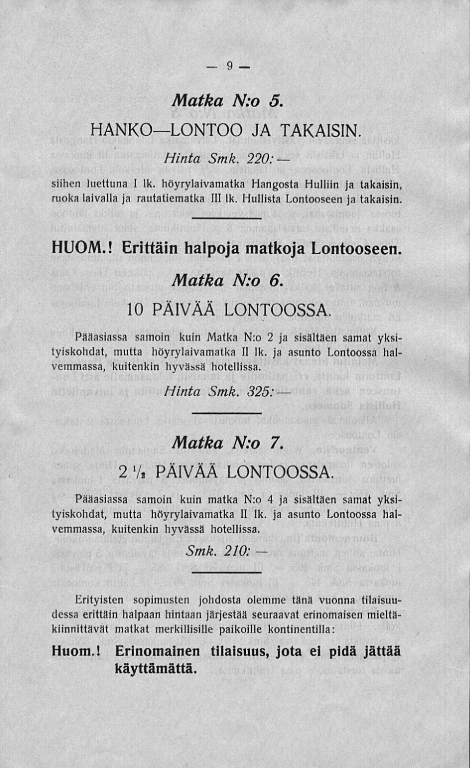 ja asunto Lontoossa halvemmassa, kuitenkin hyvässä hotellissa. Hinta Smk. 325: Matka N:o 7. 2 Vt PÄIVÄÄ LONTOOSSA.