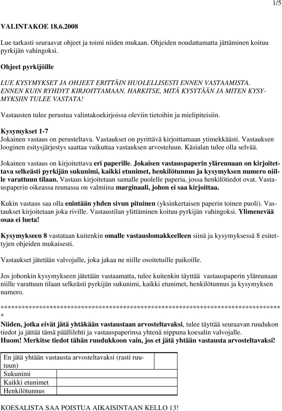 Vastausten tulee perustua valintakoekirjoissa oleviin tietoihin ja mielipiteisiin. Kysymykset 1-7 Jokainen vastaus on perusteltava. Vastaukset on pyrittävä kirjoittamaan ytimekkäästi.