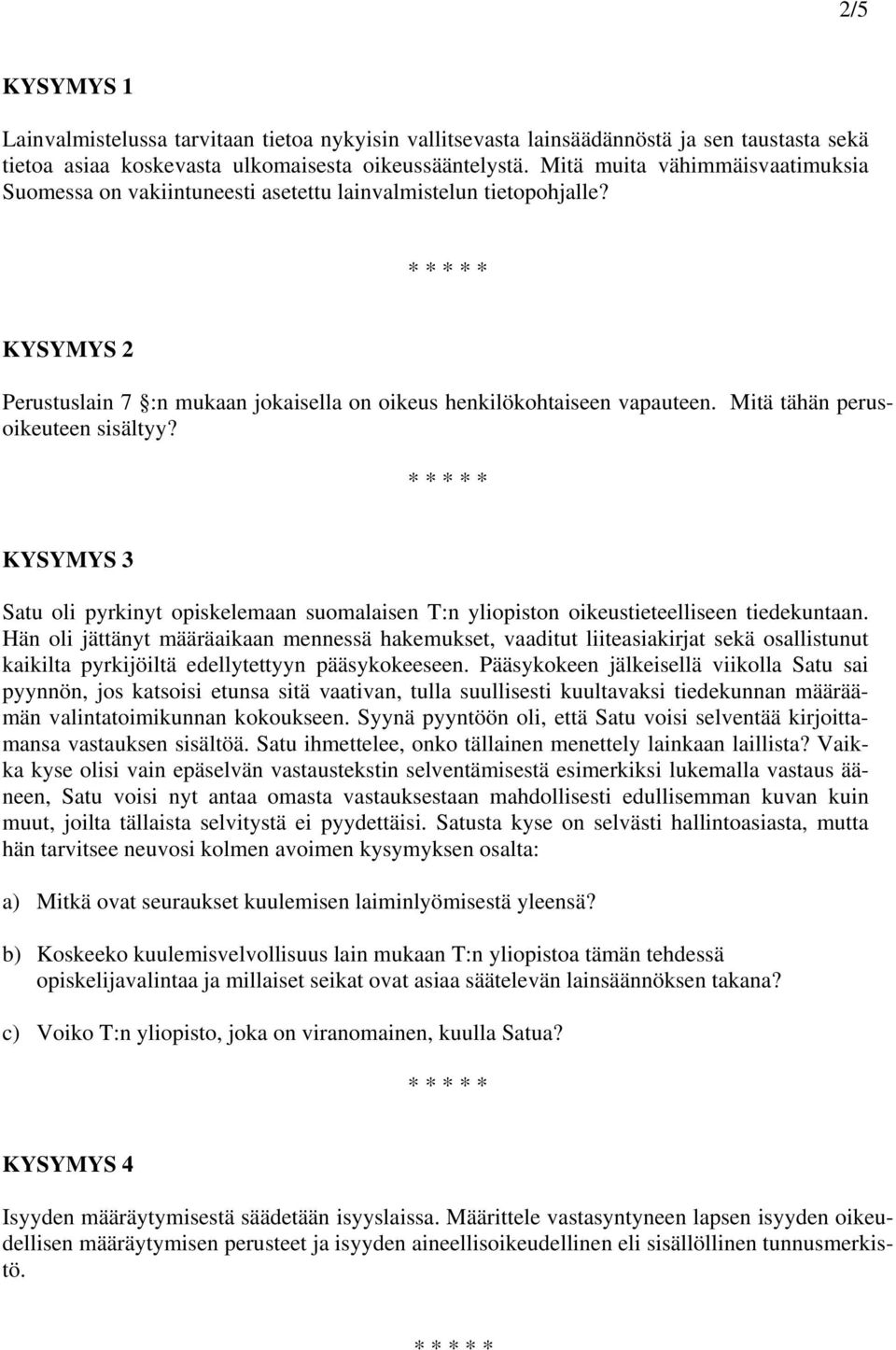 Mitä tähän perusoikeuteen sisältyy? KYSYMYS 3 Satu oli pyrkinyt opiskelemaan suomalaisen T:n yliopiston oikeustieteelliseen tiedekuntaan.