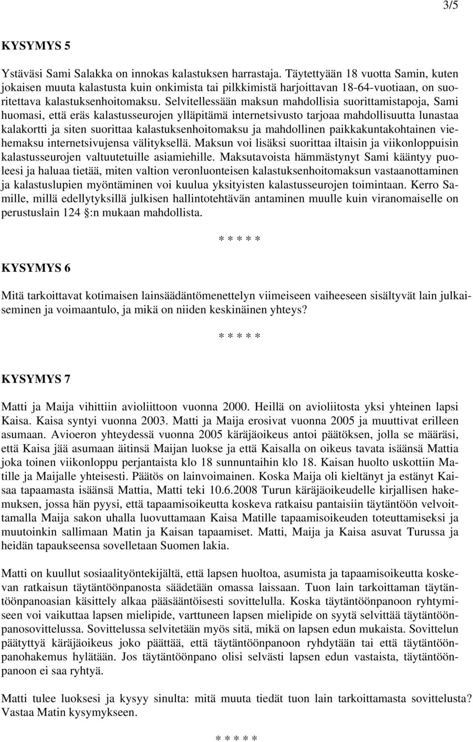 Selvitellessään maksun mahdollisia suorittamistapoja, Sami huomasi, että eräs kalastusseurojen ylläpitämä internetsivusto tarjoaa mahdollisuutta lunastaa kalakortti ja siten suorittaa