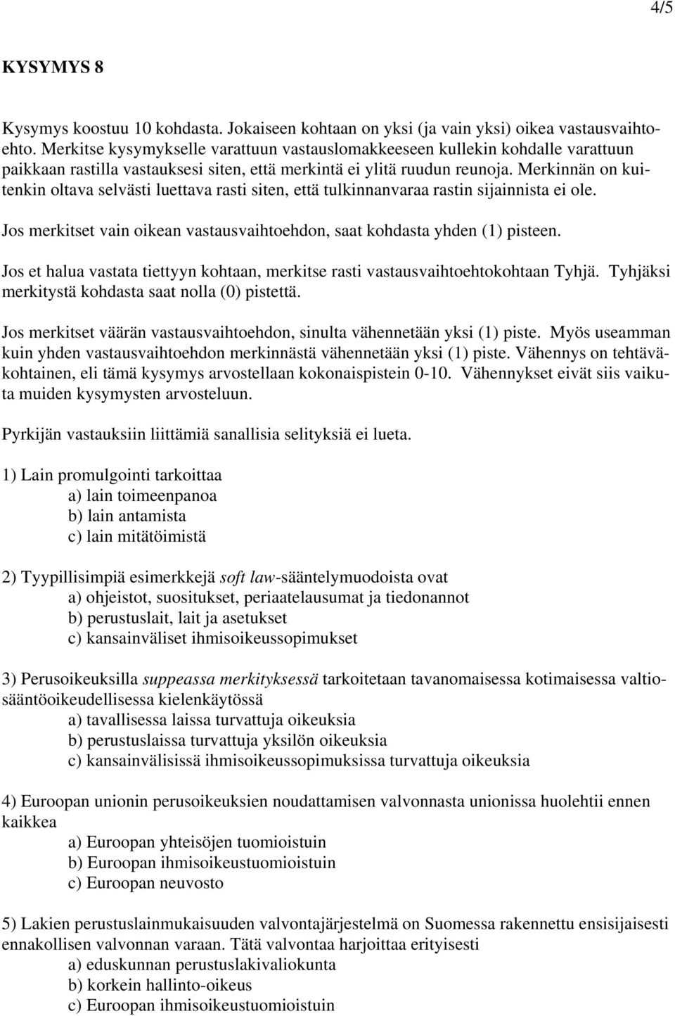 Merkinnän on kuitenkin oltava selvästi luettava rasti siten, että tulkinnanvaraa rastin sijainnista ei ole. Jos merkitset vain oikean vastausvaihtoehdon, saat kohdasta yhden (1) pisteen.