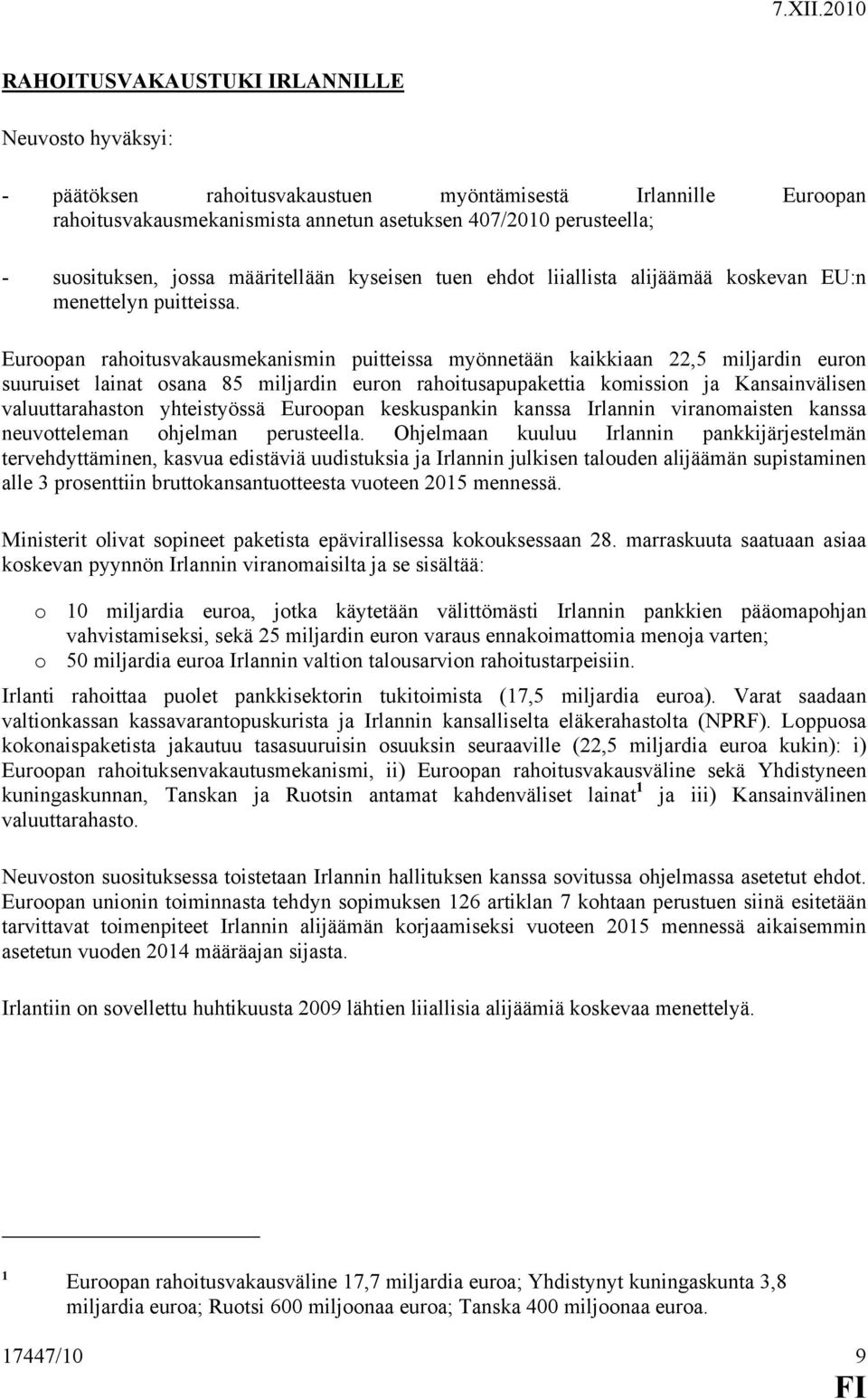 Euroopan rahoitusvakausmekanismin puitteissa myönnetään kaikkiaan 22,5 miljardin euron suuruiset lainat osana 85 miljardin euron rahoitusapupakettia komission ja Kansainvälisen valuuttarahaston