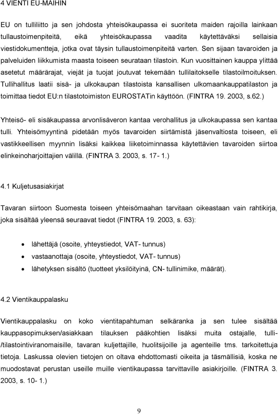 Kun vuosittainen kauppa ylittää asetetut määrärajat, viejät ja tuojat joutuvat tekemään tullilaitokselle tilastoilmoituksen.