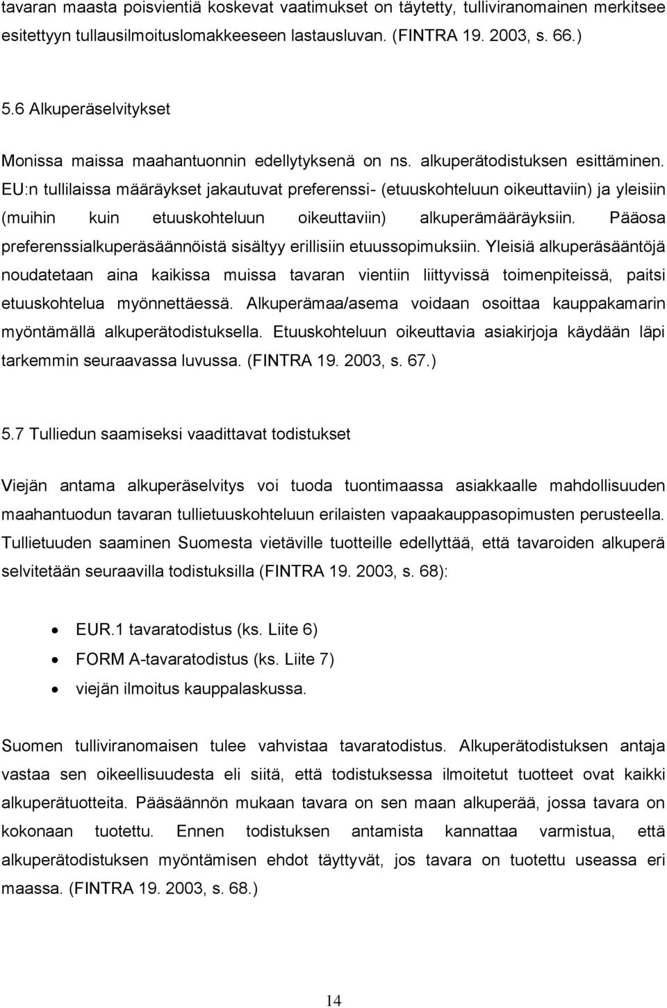 EU:n tullilaissa määräykset jakautuvat preferenssi- (etuuskohteluun oikeuttaviin) ja yleisiin (muihin kuin etuuskohteluun oikeuttaviin) alkuperämääräyksiin.