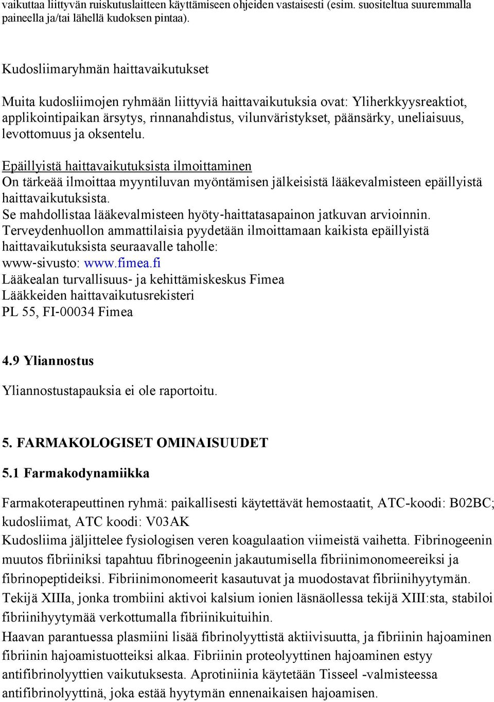 uneliaisuus, levottomuus ja oksentelu. Epäillyistä haittavaikutuksista ilmoittaminen On tärkeää ilmoittaa myyntiluvan myöntämisen jälkeisistä lääkevalmisteen epäillyistä haittavaikutuksista.