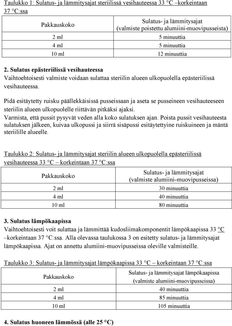 Pidä esitäytetty ruisku päällekkäisissä pusseissaan ja aseta se pusseineen vesihauteeseen steriilin alueen ulkopuolelle riittävän pitkäksi ajaksi.