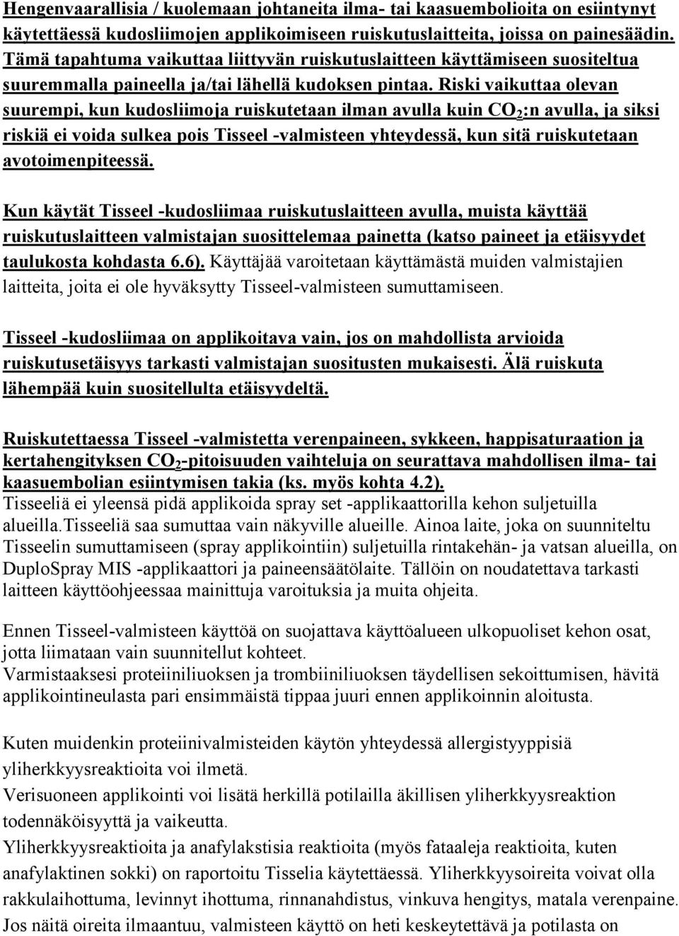 Riski vaikuttaa olevan suurempi, kun kudosliimoja ruiskutetaan ilman avulla kuin CO 2 :n avulla, ja siksi riskiä ei voida sulkea pois Tisseel -valmisteen yhteydessä, kun sitä ruiskutetaan