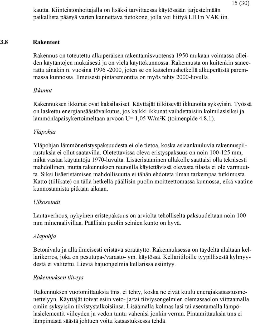 vuosina 1996-2000, joten se on katselmushetkellä alkuperäistä paremmassa kunnossa. Ilmeisesti pintaremonttia on myös tehty 2000-luvulla. Ikkunat Rakennuksen ikkunat ovat kaksilasiset.