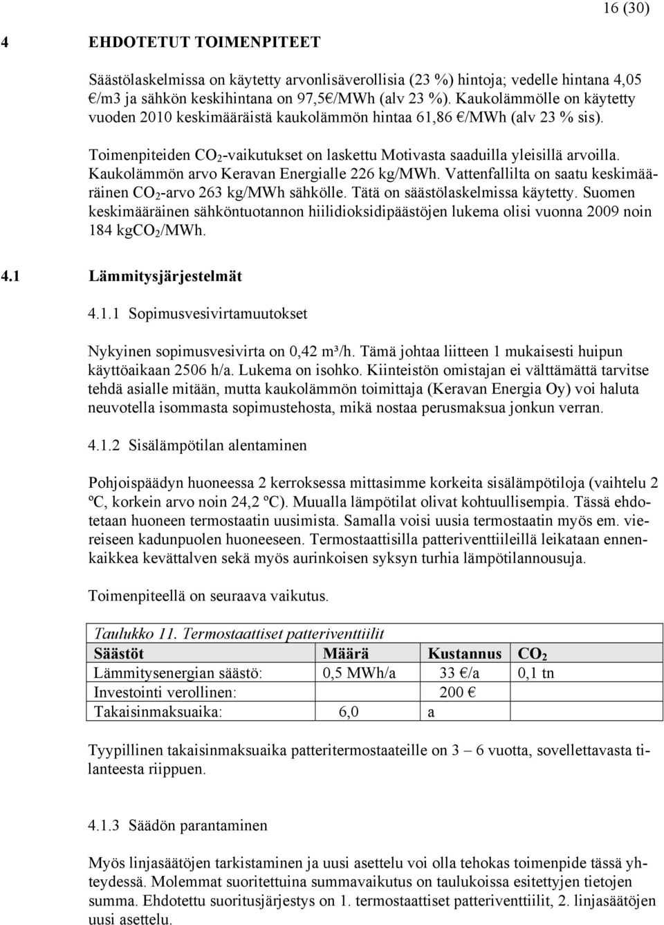Kaukolämmön arvo Keravan Energialle 226 kg/mwh. Vattenfallilta on saatu keskimääräinen CO 2 -arvo 263 kg/mwh sähkölle. Tätä on säästölaskelmissa käytetty.