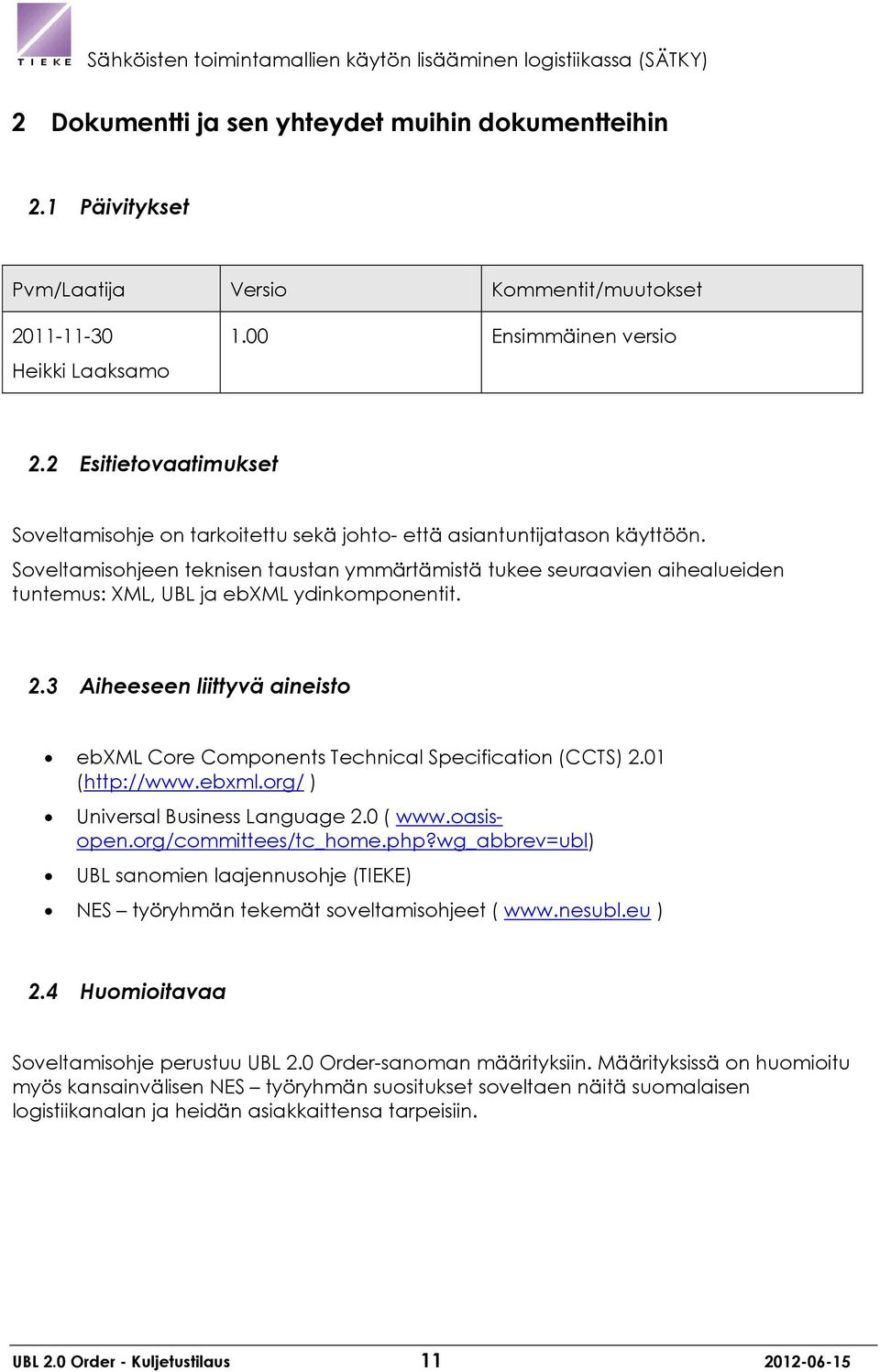 Soveltamisohjeen teknisen taustan ymmärtämistä tukee seuraavien aihealueiden tuntemus: XML, UBL ja ebxml ydinkomponentit. 2.