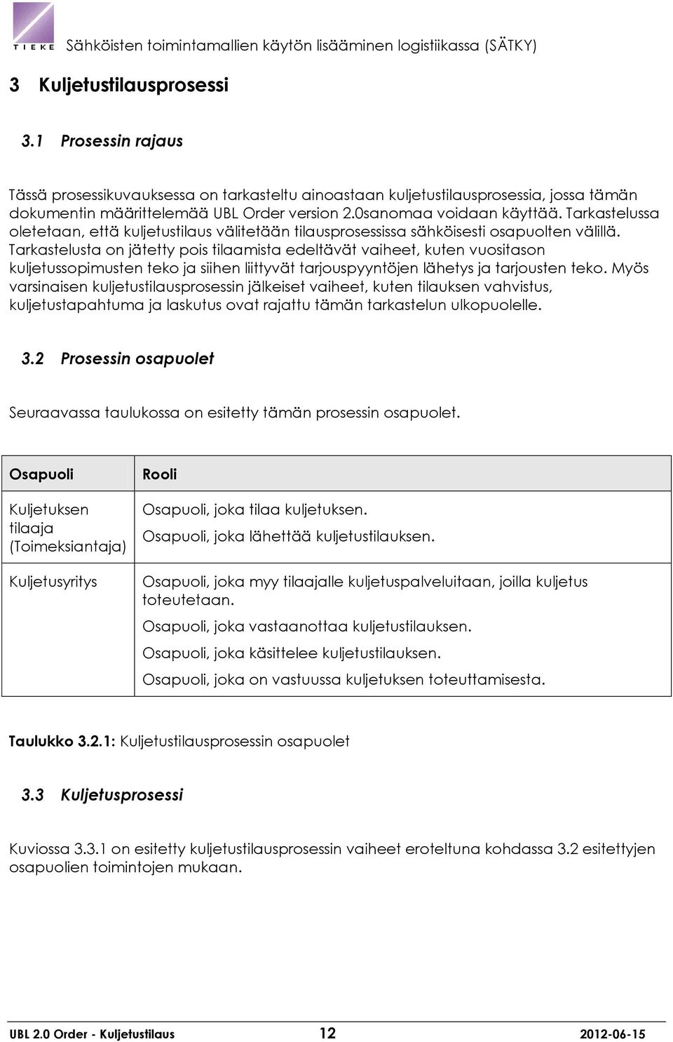 Tarkastelusta on jätetty pois tilaamista edeltävät vaiheet, kuten vuositason kuljetussopimusten teko ja siihen liittyvät tarjouspyyntöjen lähetys ja tarjousten teko.