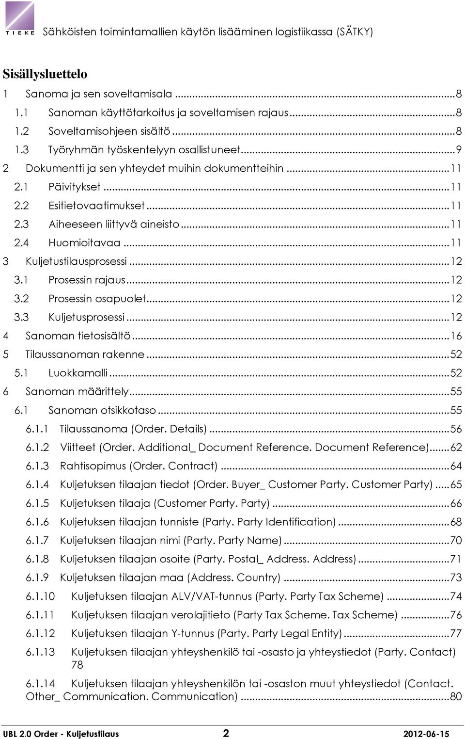 .. 12 3.1 Prosessin rajaus... 12 3.2 Prosessin osapuolet... 12 3.3 Kuljetusprosessi... 12 4 Sanoman tietosisältö... 16 5 Tilaussanoman rakenne... 52 5.1 Luokkamalli... 52 6 Sanoman määrittely... 55 6.