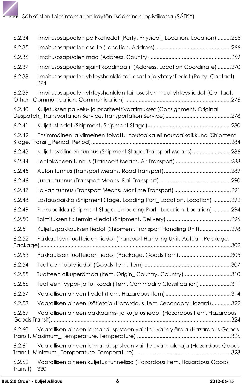 Other_ Communication. Communication)... 276 6.2.40 Kuljetuksen palvelu- ja prioriteettivaatimukset (Consignment. Original Despatch_ Transportation Service. Transportation Service)... 278 6.2.41 Kuljetustiedot (Shipment.
