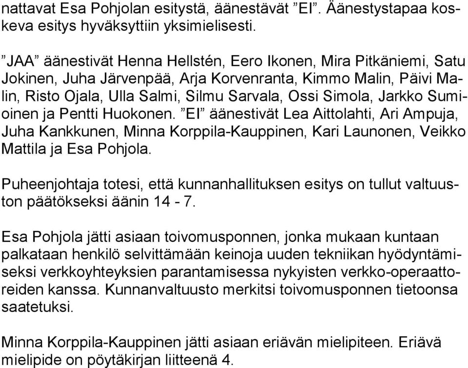 mioi nen ja Pentti Huokonen. EI äänestivät Lea Aittolahti, Ari Am pu ja, Juha Kankkunen, Minna Korppila-Kauppinen, Kari Lau no nen, Veikko Mattila ja Esa Pohjola.