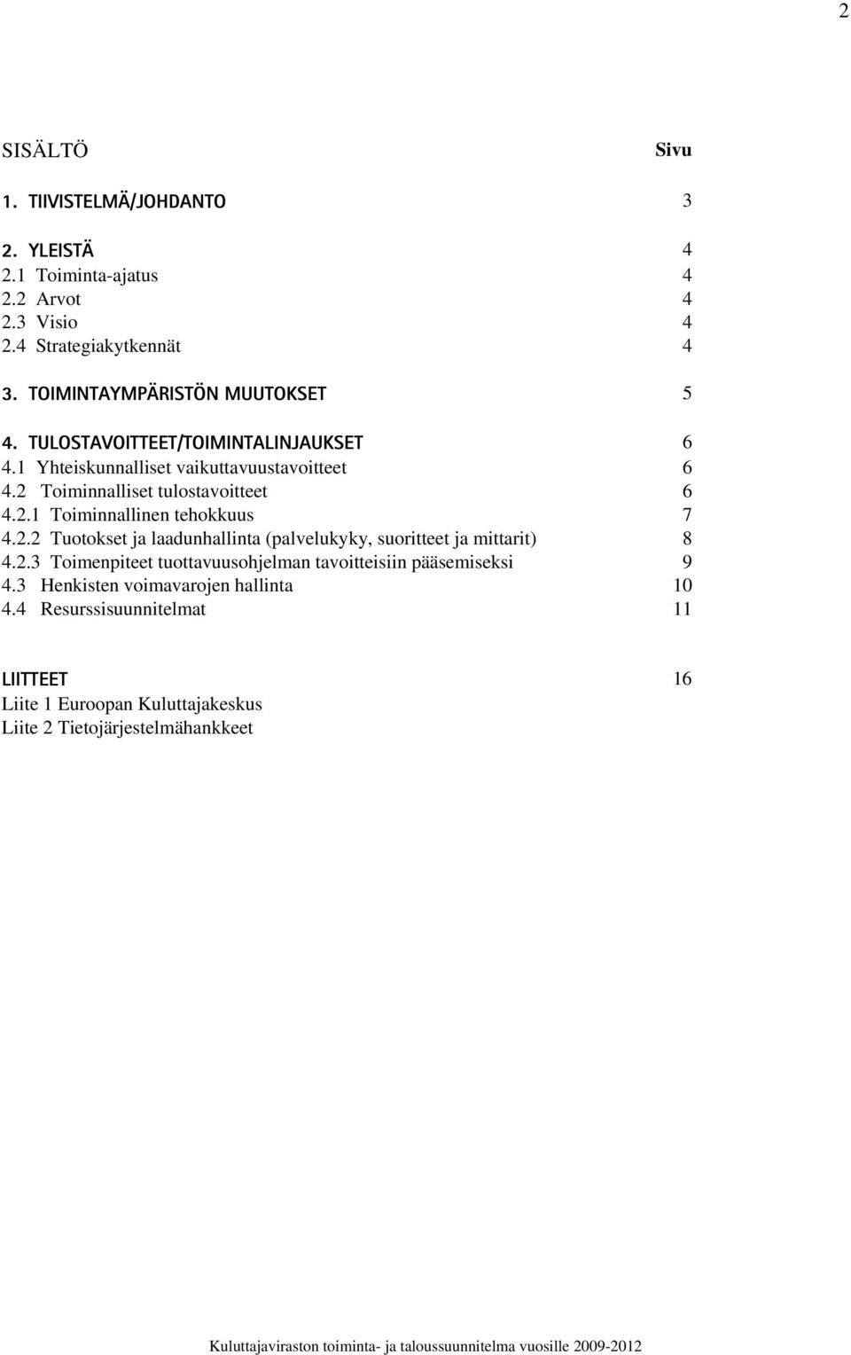 2 Toiminnalliset tulostavoitteet 6 4.2.1 Toiminnallinen tehokkuus 7 4.2.2 Tuotokset ja laadunhallinta (palvelukyky, suoritteet ja mittarit) 8 4.2.3 Toimenpiteet tuottavuusohjelman tavoitteisiin pääsemiseksi 9 4.